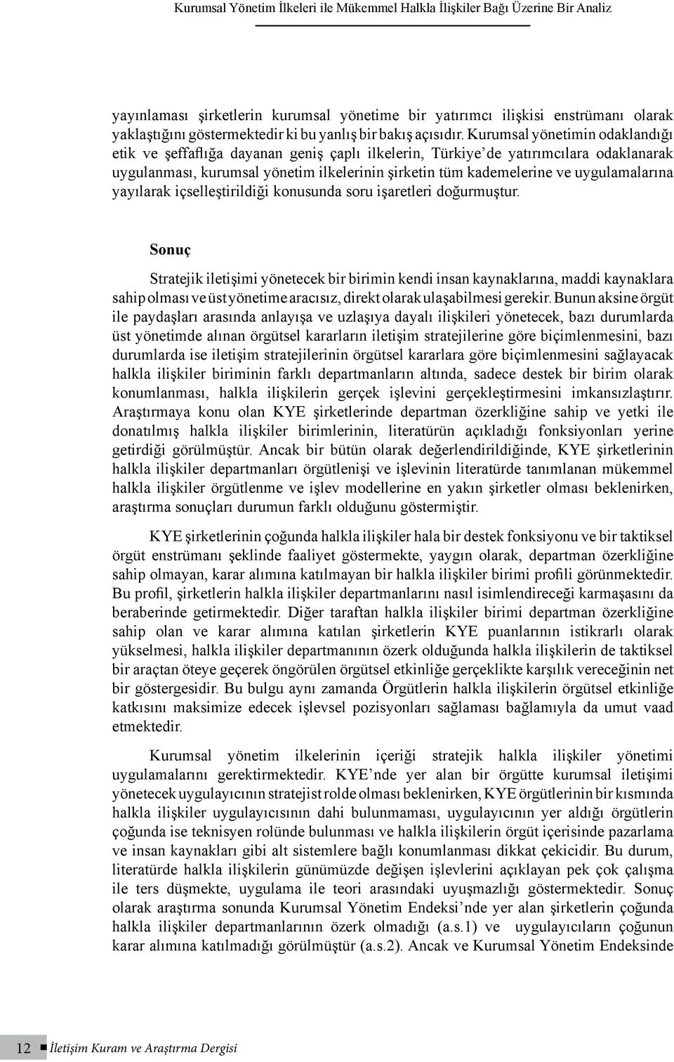 Kurumsal yönetimin odaklandığı etik ve şeffaflığa dayanan geniş çaplı ilkelerin, Türkiye de yatırımcılara odaklanarak uygulanması, kurumsal yönetim ilkelerinin şirketin tüm kademelerine ve