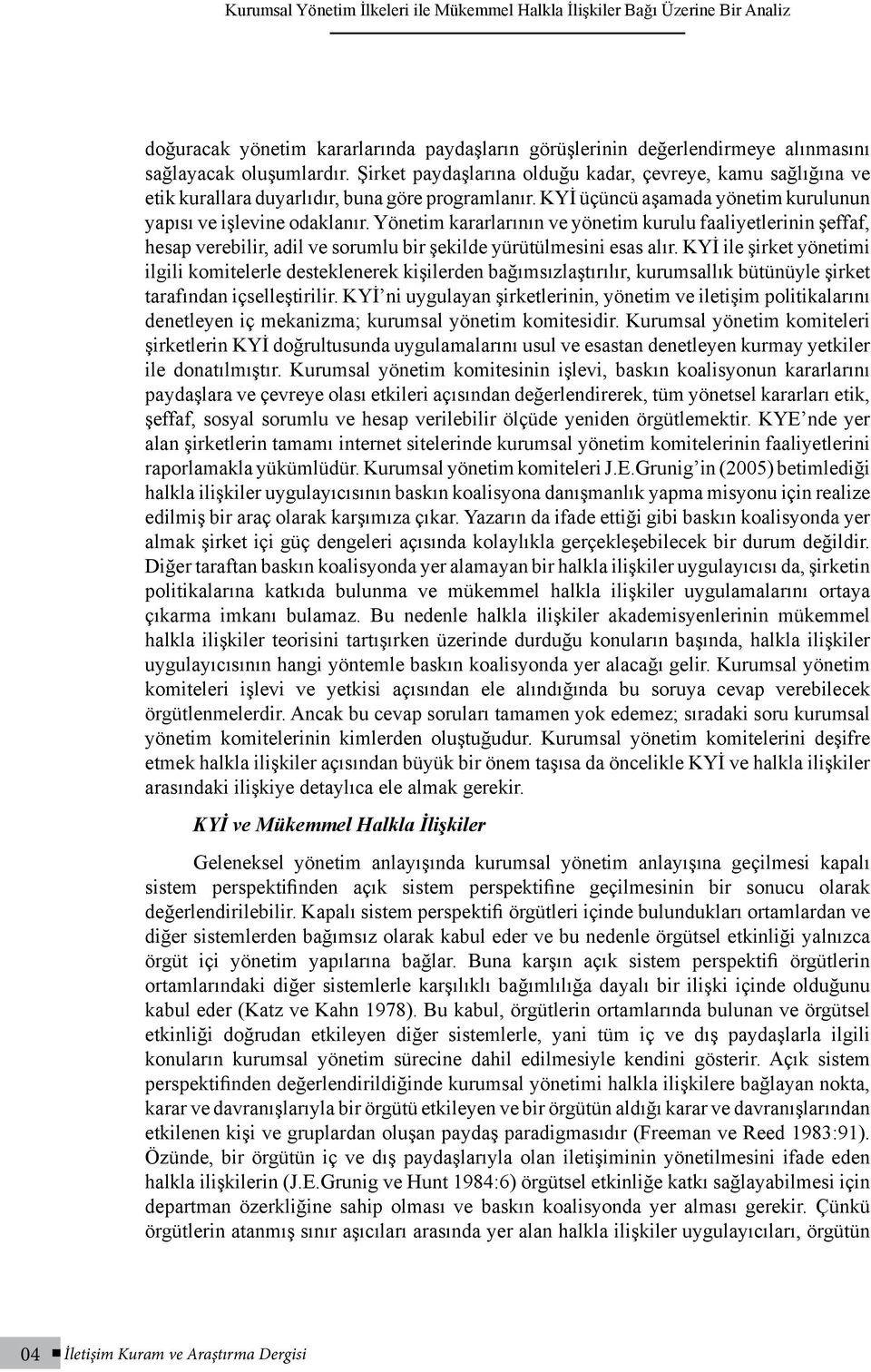 Yönetim kararlarının ve yönetim kurulu faaliyetlerinin şeffaf, hesap verebilir, adil ve sorumlu bir şekilde yürütülmesini esas alır.