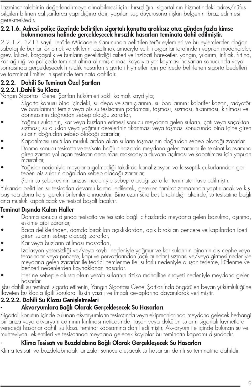 Adresi poliçe üzerinde belirtilen sigortalı konutta aralıksız otuz günden fazla kimse bulunmaması halinde gerçekleflecek hırsızlık hasarları teminata dahil edilmifltir. 2.2.1.7.