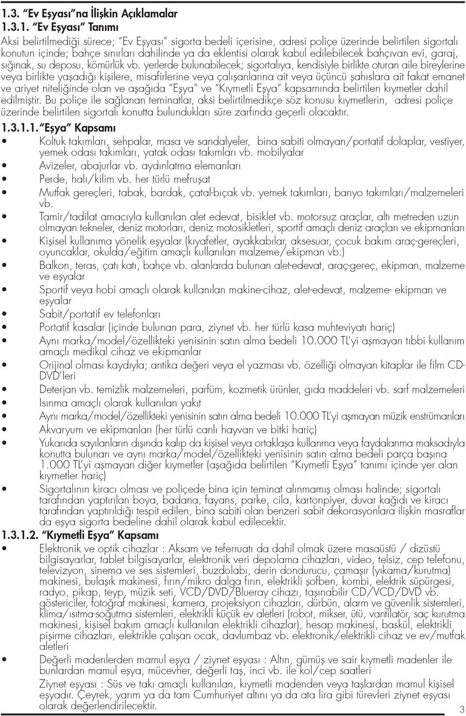 yerlerde bulunabilecek; sigortalıya, kendisiyle birlikte oturan aile bireylerine veya birlikte yafladı ı kiflilere, misafirlerine veya çalıflanlarına ait veya üçüncü flahıslara ait fakat emanet ve