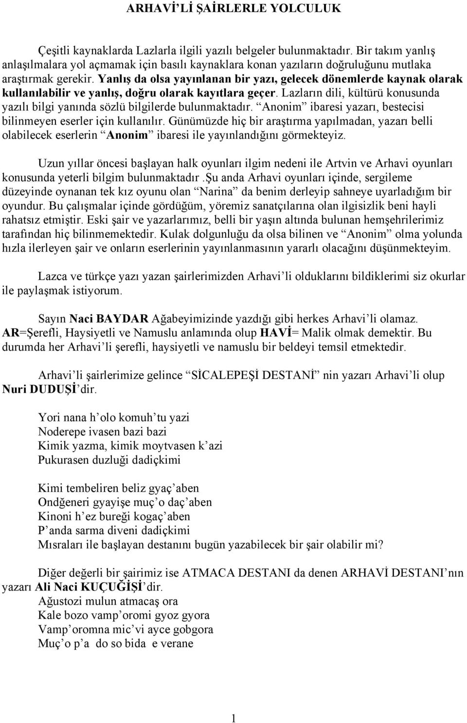 Yanlış da olsa yayınlanan bir yazı, gelecek dönemlerde kaynak olarak kullanılabilir ve yanlış, doğru olarak kayıtlara geçer.