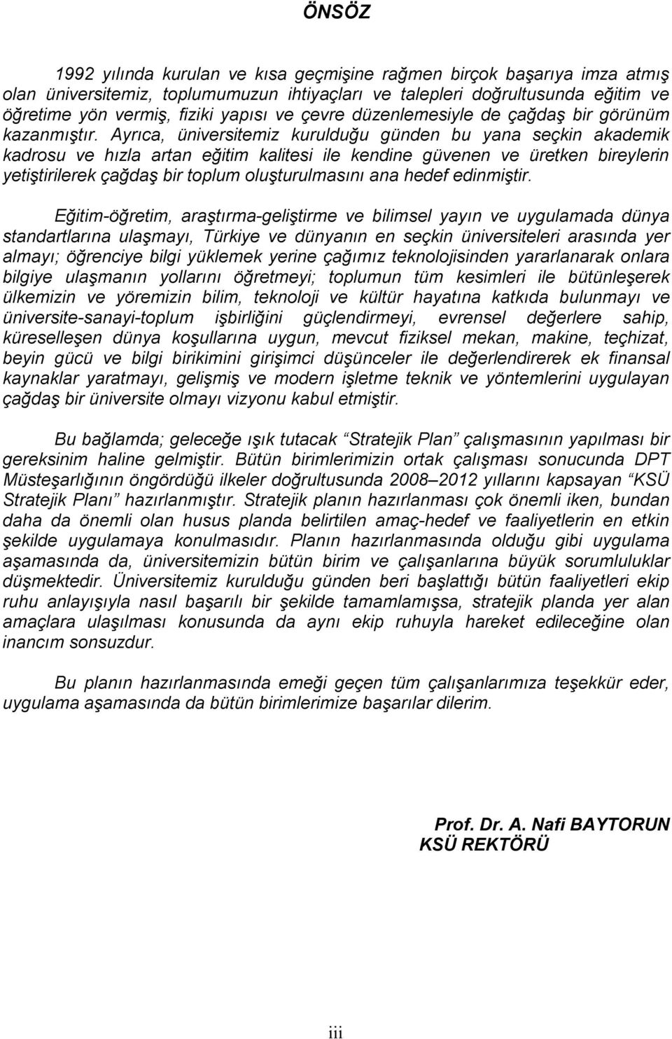 Ayrõca, üniversitemiz kurulduğu günden bu yana seçkin akademik kadrosu ve hõzla artan eğitim kalitesi ile kendine güvenen ve üretken bireylerin yetiştirilerek çağdaş bir toplum oluşturulmasõnõ ana