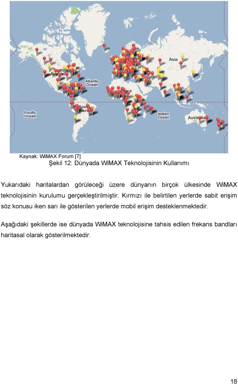 Kırmızı ile belirtilen yerlerde sabit erişim söz konusu iken sarı ile gösterilen yerlerde mobil erişim