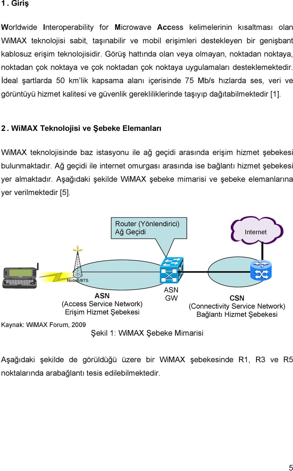 İdeal şartlarda 50 km lik kapsama alanı içerisinde 75 Mb/s hızlarda ses, veri ve görüntüyü hizmet kalitesi ve güvenlik gerekliliklerinde taşıyıp dağıtabilmektedir [1]. 2.