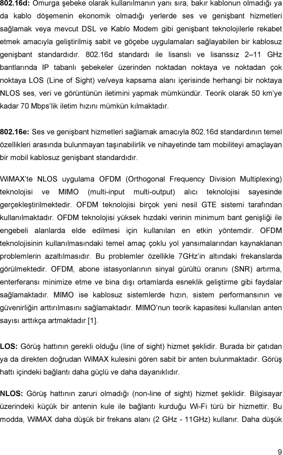 16d standardı ile lisanslı ve lisanssız 2 11 GHz bantlarında IP tabanlı şebekeler üzerinden noktadan noktaya ve noktadan çok noktaya LOS (Line of Sight) ve/veya kapsama alanı içerisinde herhangi bir