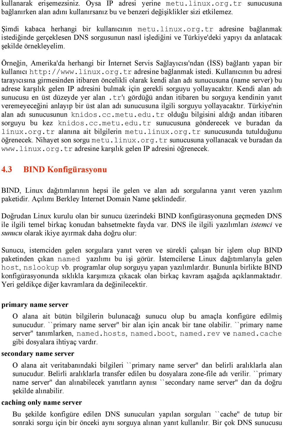 Örneğin, Amerika'da herhangi bir İnternet Servis Sağlayıcısı'ndan (İSS) bağlantı yapan bir kullanıcı http://www.linux.org.tr adresine bağlanmak istedi.