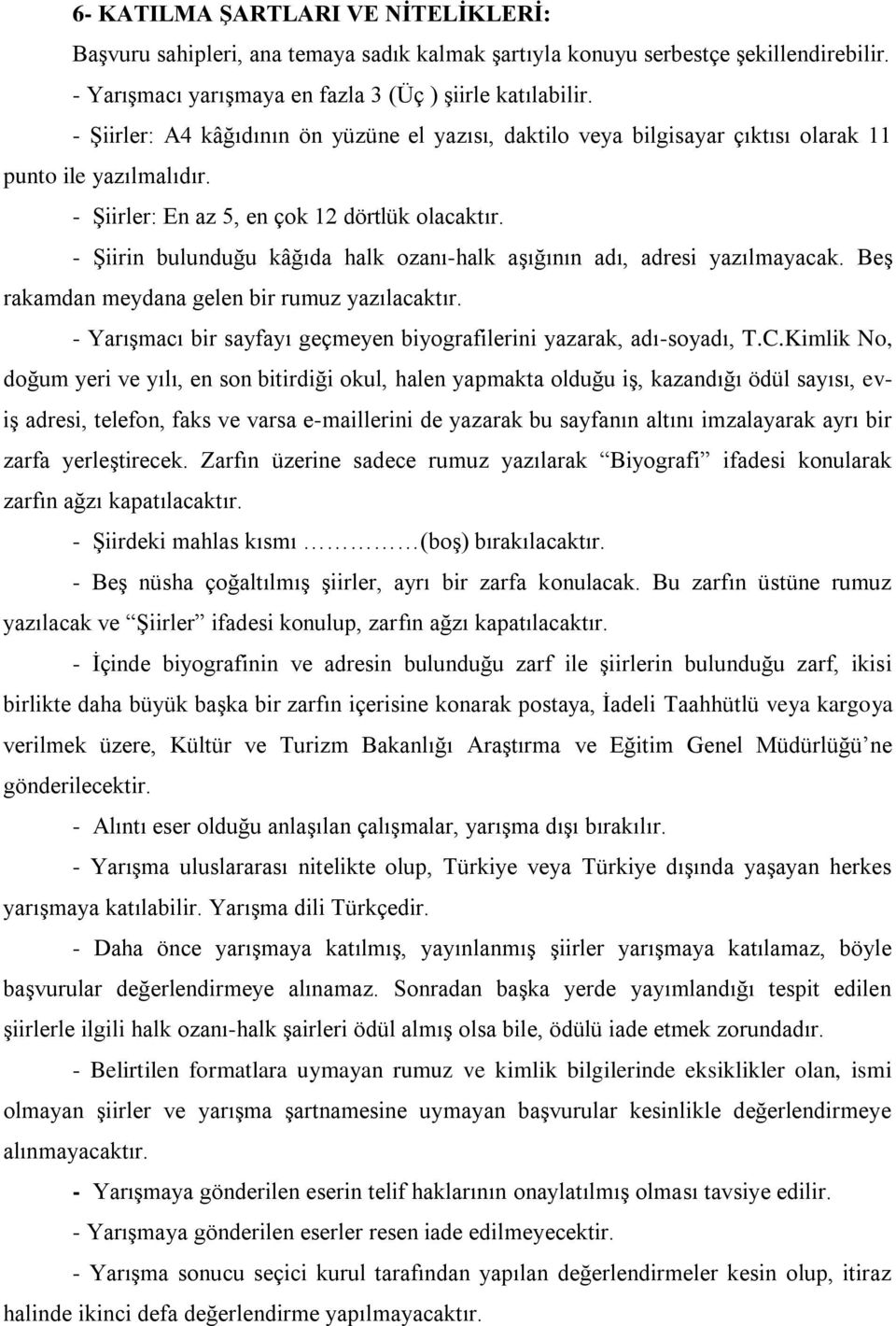 - Şiirin bulunduğu kâğıda halk ozanı-halk aşığının adı, adresi yazılmayacak. Beş rakamdan meydana gelen bir rumuz yazılacaktır. - Yarışmacı bir sayfayı geçmeyen biyografilerini yazarak, adı-soyadı, T.