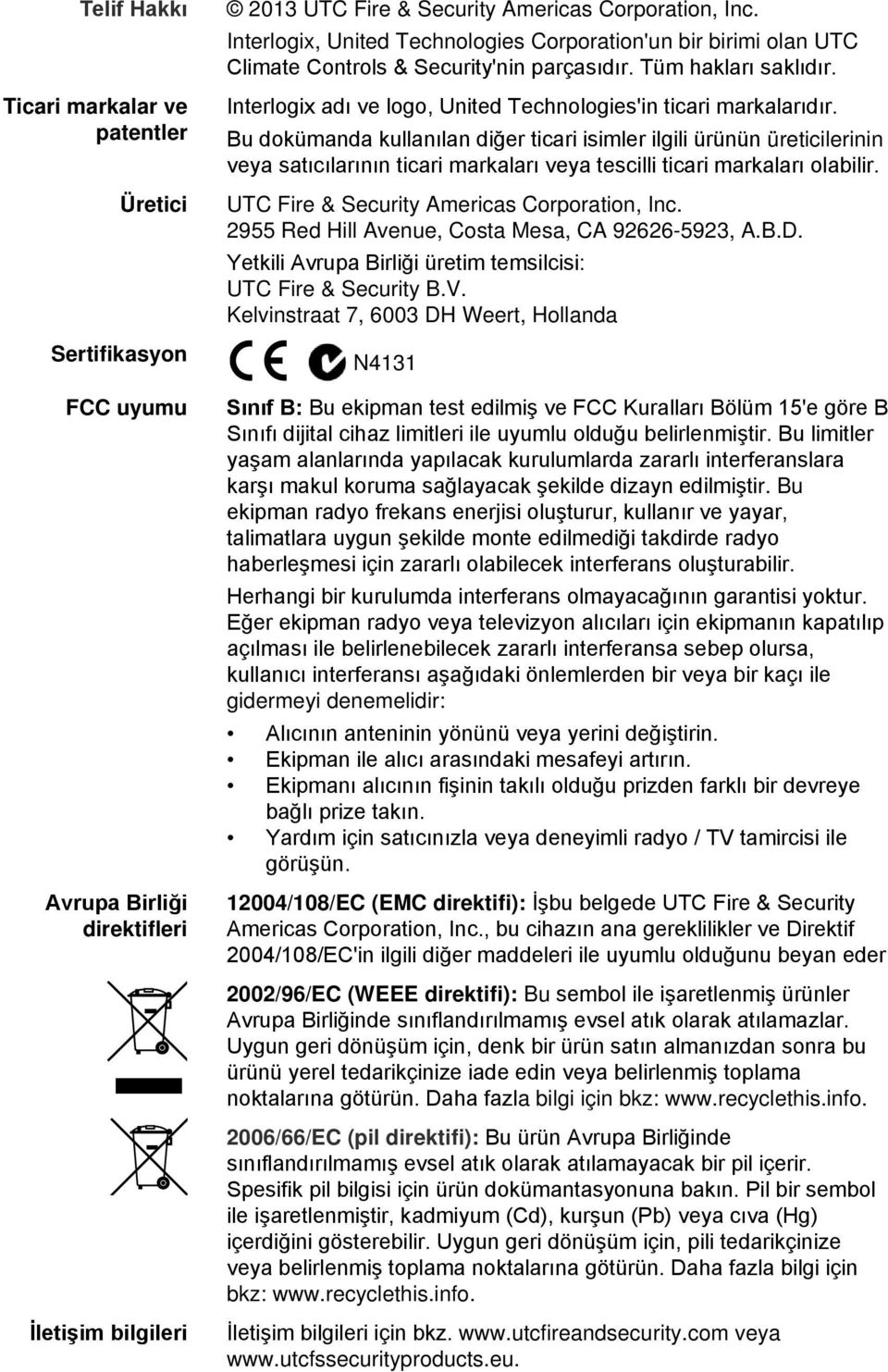 Bu dokümanda kullanılan diğer ticari isimler ilgili ürünün üreticilerinin veya satıcılarının ticari markaları veya tescilli ticari markaları olabilir. UTC Fire & Security Americas Corporation, Inc.