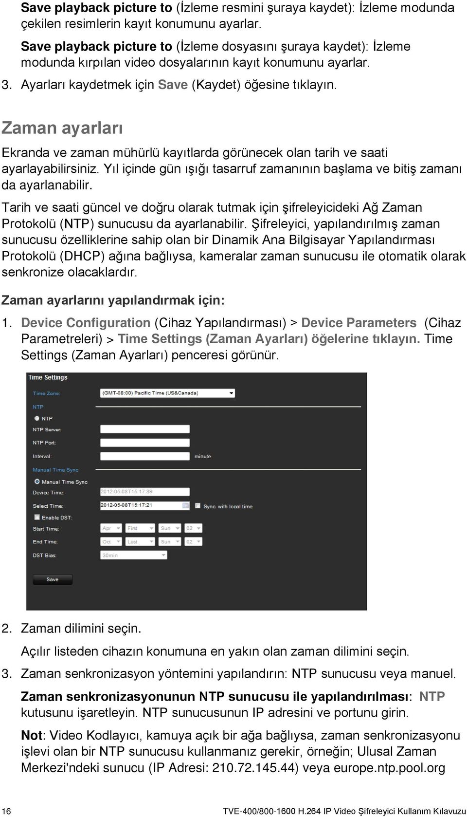 Zaman ayarları Ekranda ve zaman mühürlü kayıtlarda görünecek olan tarih ve saati ayarlayabilirsiniz. Yıl içinde gün ışığı tasarruf zamanının başlama ve bitiş zamanı da ayarlanabilir.