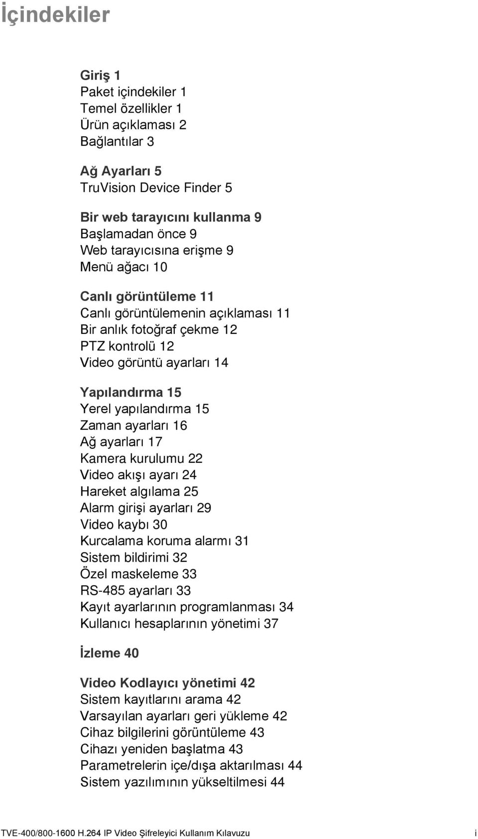 ayarları 16 Ağ ayarları 17 Kamera kurulumu 22 Video akışı ayarı 24 Hareket algılama 25 Alarm girişi ayarları 29 Video kaybı 30 Kurcalama koruma alarmı 31 Sistem bildirimi 32 Özel maskeleme 33 RS-485