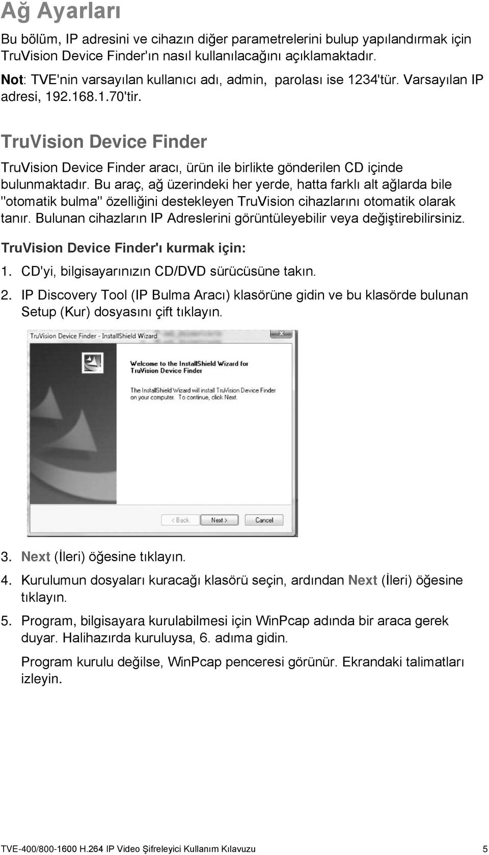 TruVision Device Finder TruVision Device Finder aracı, ürün ile birlikte gönderilen CD içinde bulunmaktadır.