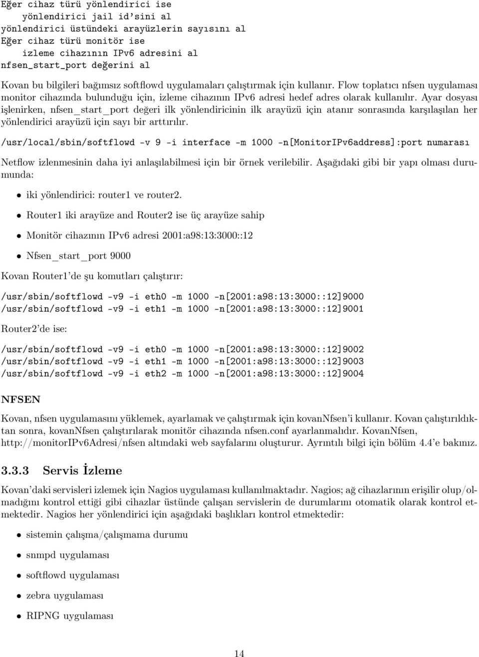 Flow toplatıcı nfsen uygulaması monitor cihazında bulunduğu için, izleme cihazının IPv6 adresi hedef adres olarak kullanılır.