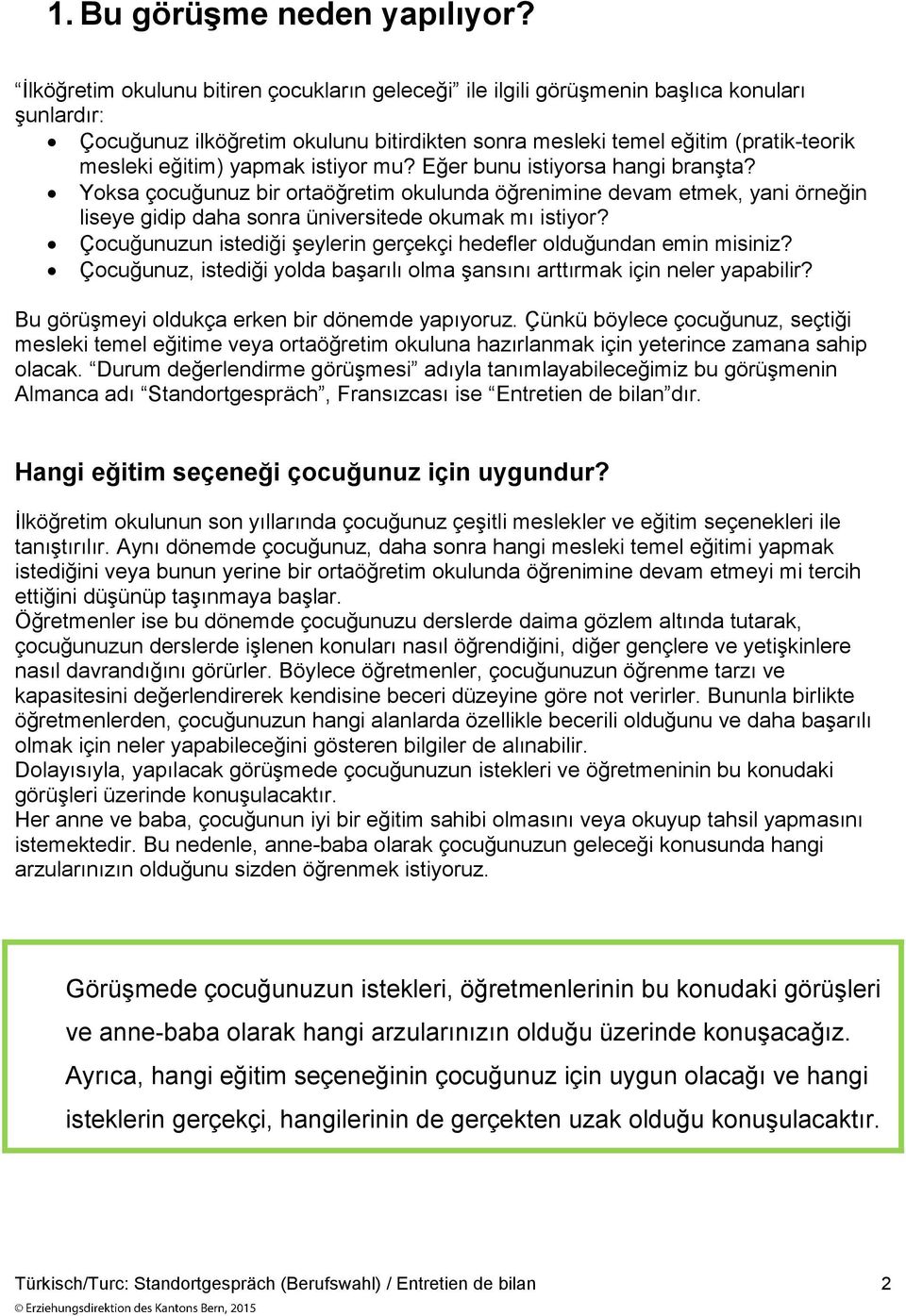 yapmak istiyor mu? Eğer bunu istiyorsa hangi branşta? Yoksa çocuğunuz bir ortaöğretim okulunda öğrenimine devam etmek, yani örneğin liseye gidip daha sonra üniversitede okumak mı istiyor?