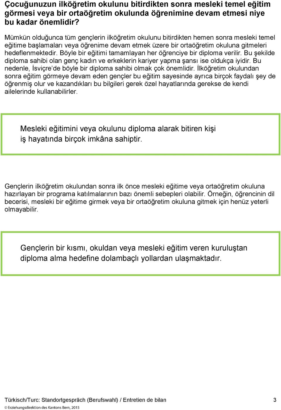 Böyle bir eğitimi tamamlayan her öğrenciye bir diploma verilir. Bu şekilde diploma sahibi olan genç kadın ve erkeklerin kariyer yapma şansı ise oldukça iyidir.