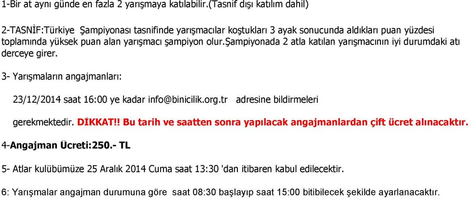 olur.şampiyonada 2 atla katılan yarışmacının iyi durumdaki atı derceye girer. 3- Yarışmaların angajmanları: 23/12/2014 saat 16:00 ye kadar info@binicilik.org.