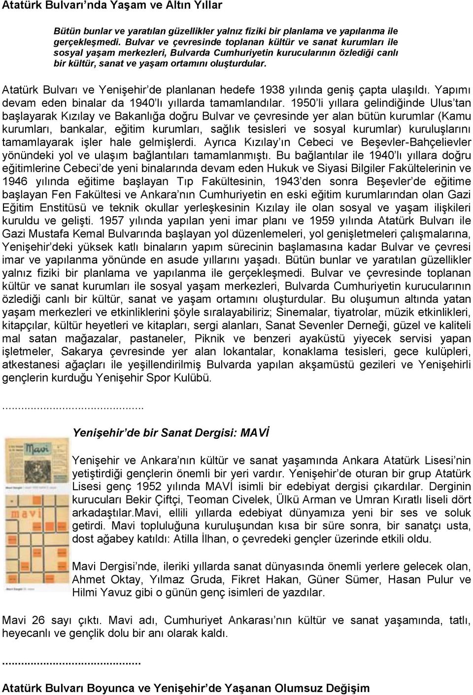 Atatürk Bulvarı ve Yenişehir de planlanan hedefe 1938 yılında geniş çapta ulaşıldı. Yapımı devam eden binalar da 1940 lı yıllarda tamamlandılar.