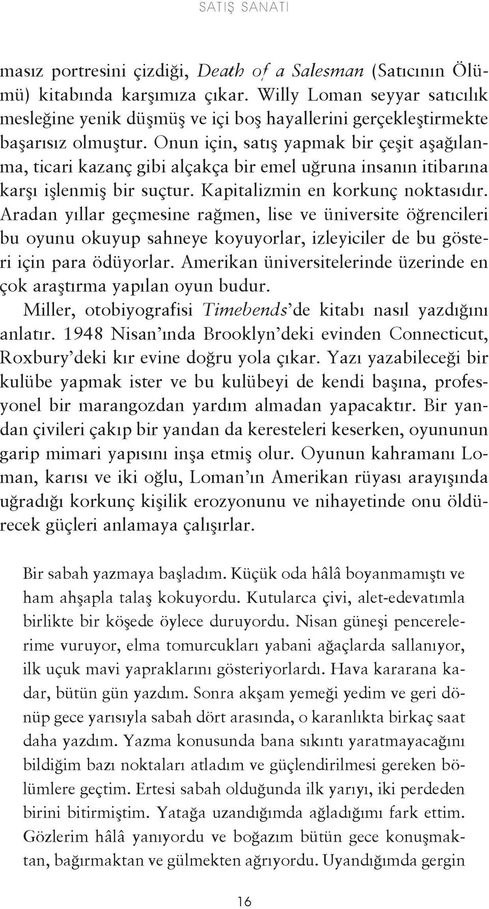 Onun için, satış yapmak bir çeşit aşağılanma, ticari kazanç gibi alçakça bir emel uğruna insanın itibarına karşı işlenmiş bir suçtur. Kapitalizmin en korkunç noktasıdır.