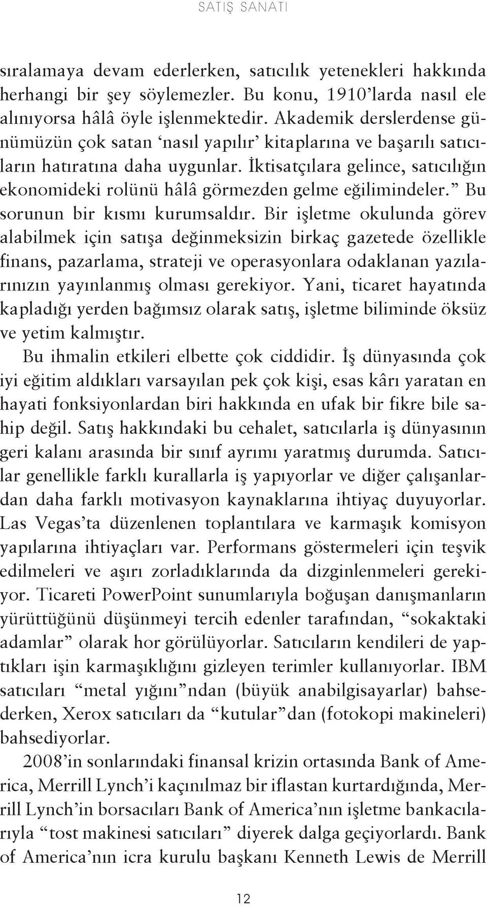 İktisatçılara gelince, satıcılığın ekonomideki rolünü hâlâ görmezden gelme eğilimindeler. Bu sorunun bir kısmı kurumsaldır.