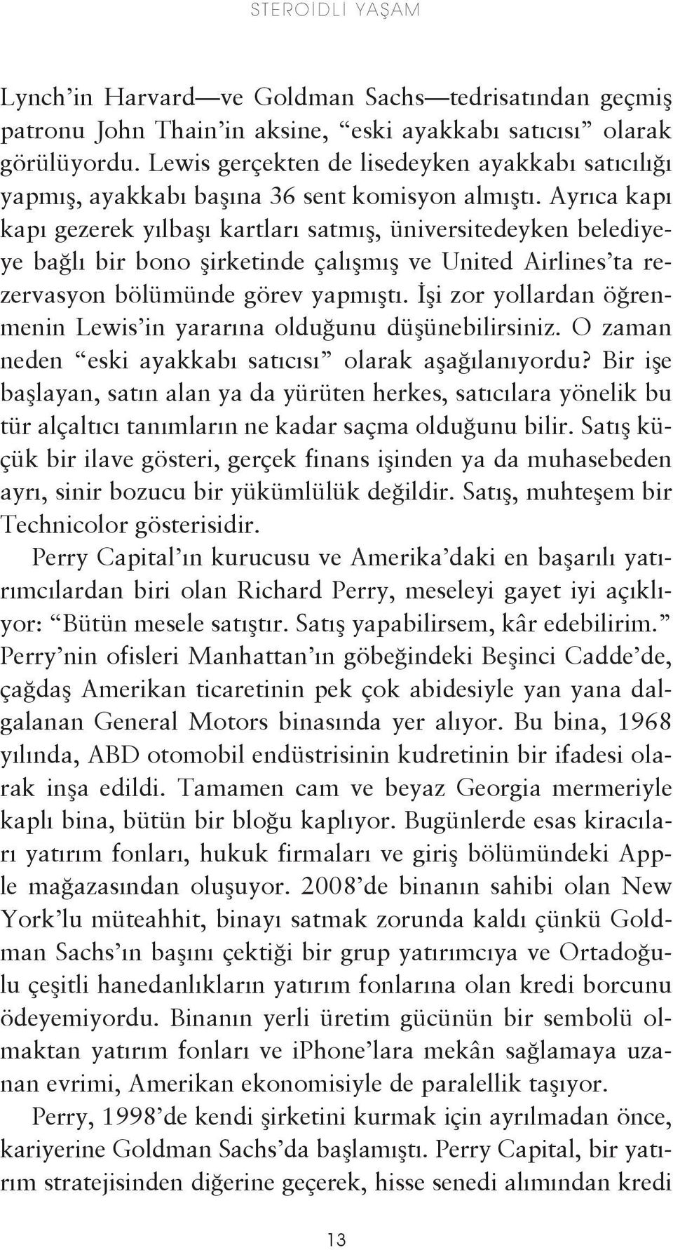 Ayrıca kapı kapı gezerek yılbaşı kartları satmış, üniversitedeyken belediyeye bağlı bir bono şirketinde çalışmış ve United Airlines ta rezervasyon bölümünde görev yapmıştı.