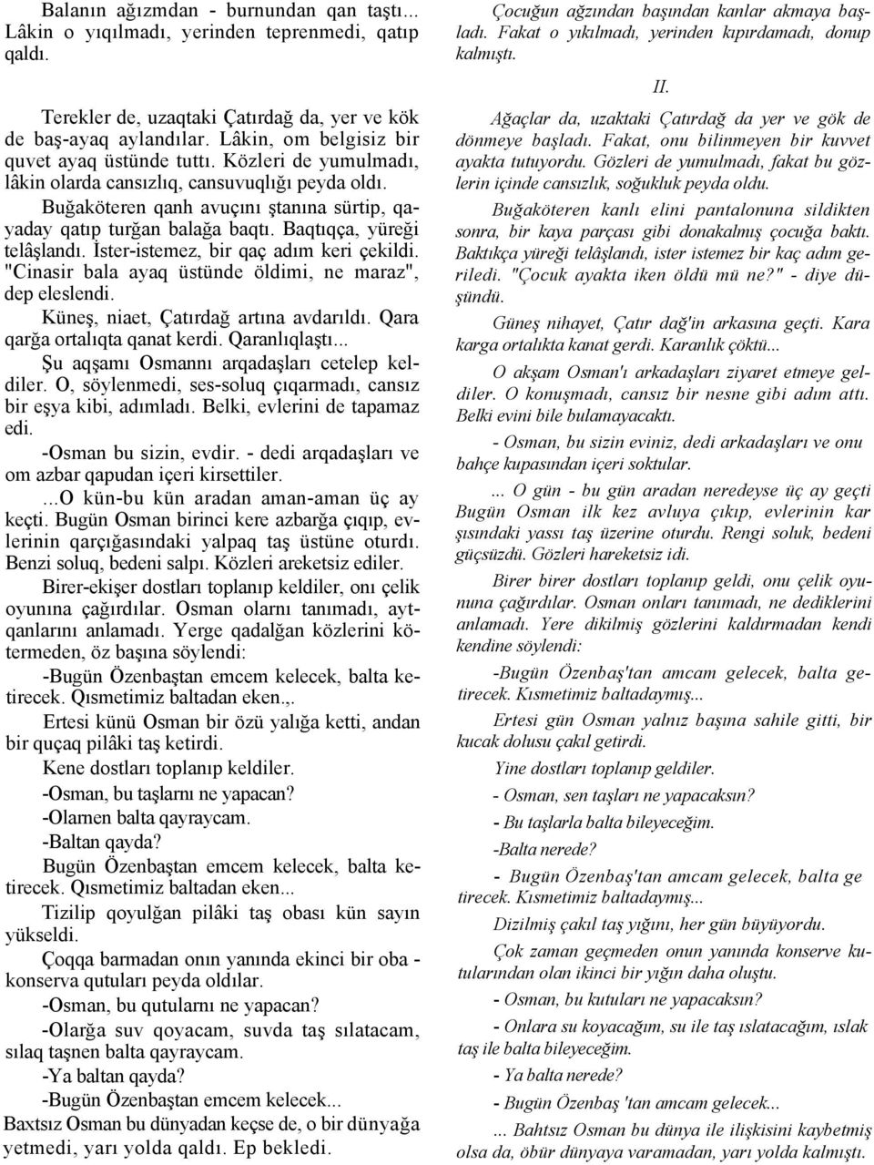 Baqtıqça, yüreği telâşlandı. İster-istemez, bir qaç adım keri çekildi. "Cinasir bala ayaq üstünde öldimi, ne maraz", dep eleslendi. Küneş, niaet, Çatırdağ artına avdarıldı.