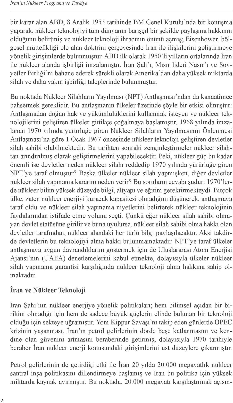 ABD ilk olarak 1950 li yılların ortalarında İran ile nükleer alanda işbirliği imzalamıştır.