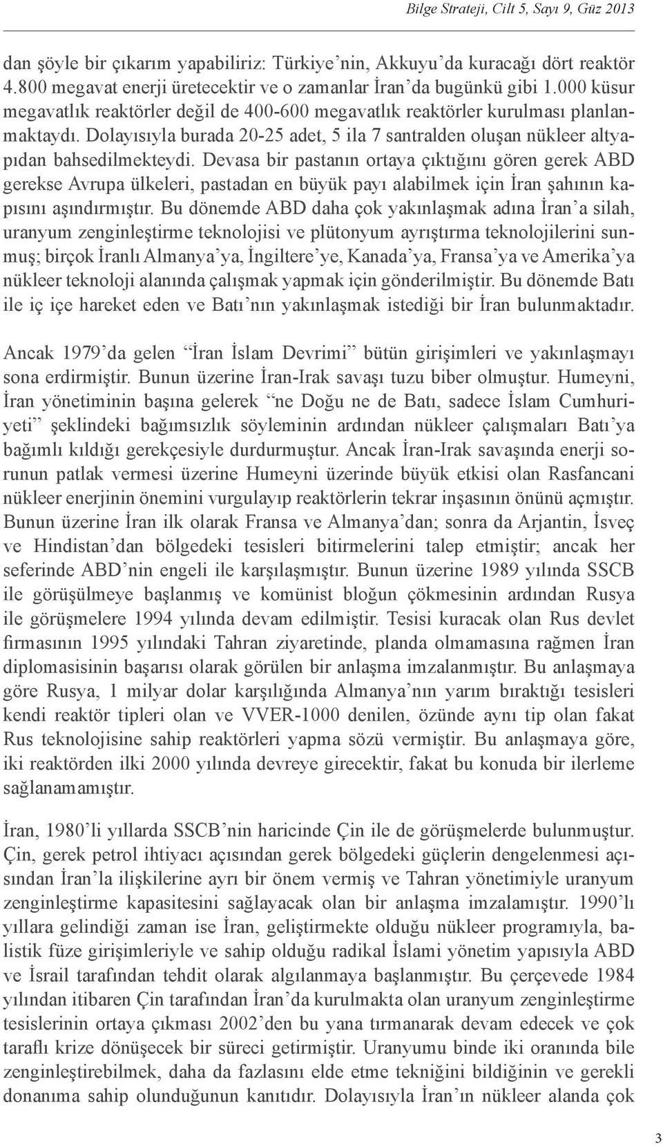 Devasa bir pastanın ortaya çıktığını gören gerek ABD gerekse Avrupa ülkeleri, pastadan en büyük payı alabilmek için İran şahının kapısını aşındırmıştır.