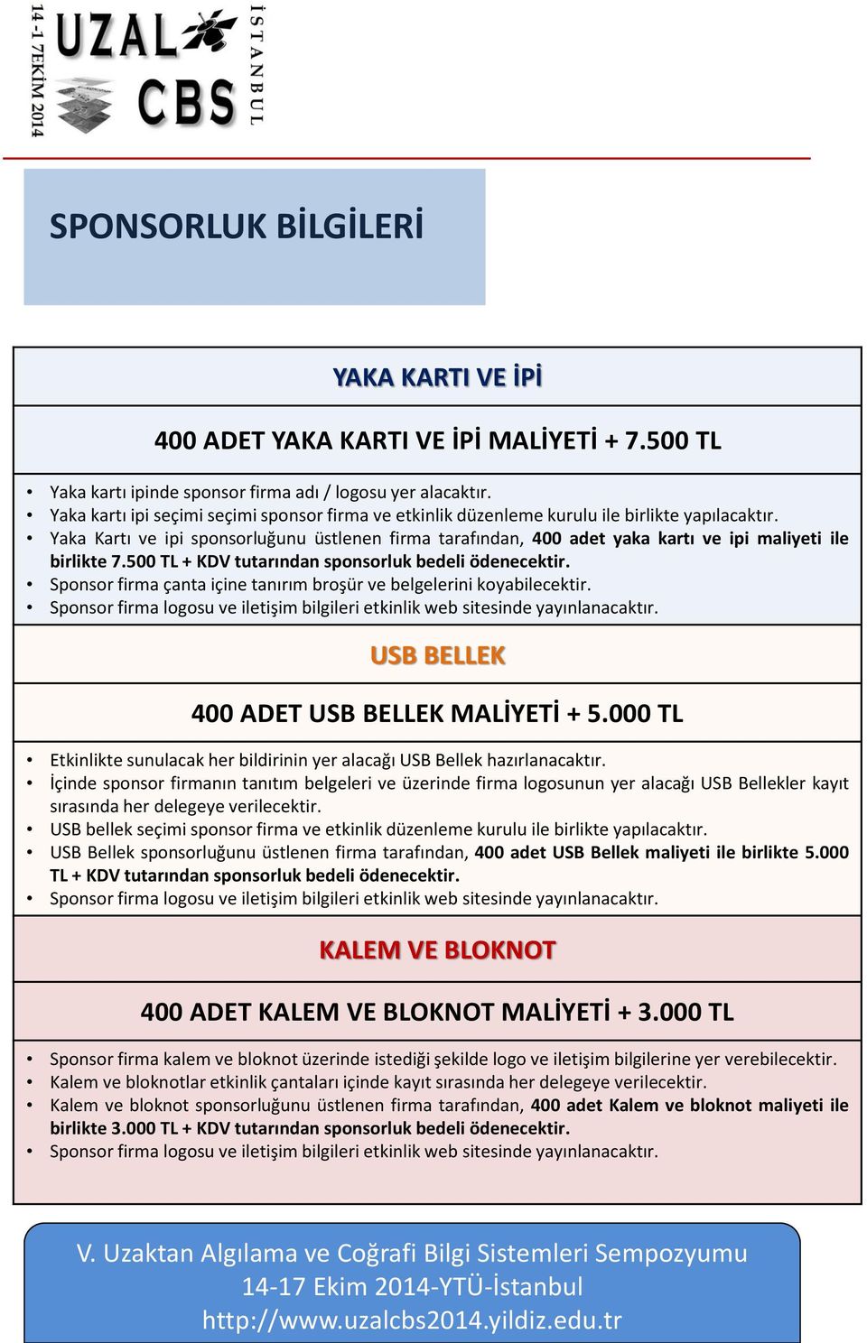 Yaka Kartı ve ipi sponsorluğunu üstlenen firma tarafından, 400 adet yaka kartı ve ipi maliyeti ile birlikte 7.500 TL + KDV tutarından sponsorluk bedeli ödenecektir.