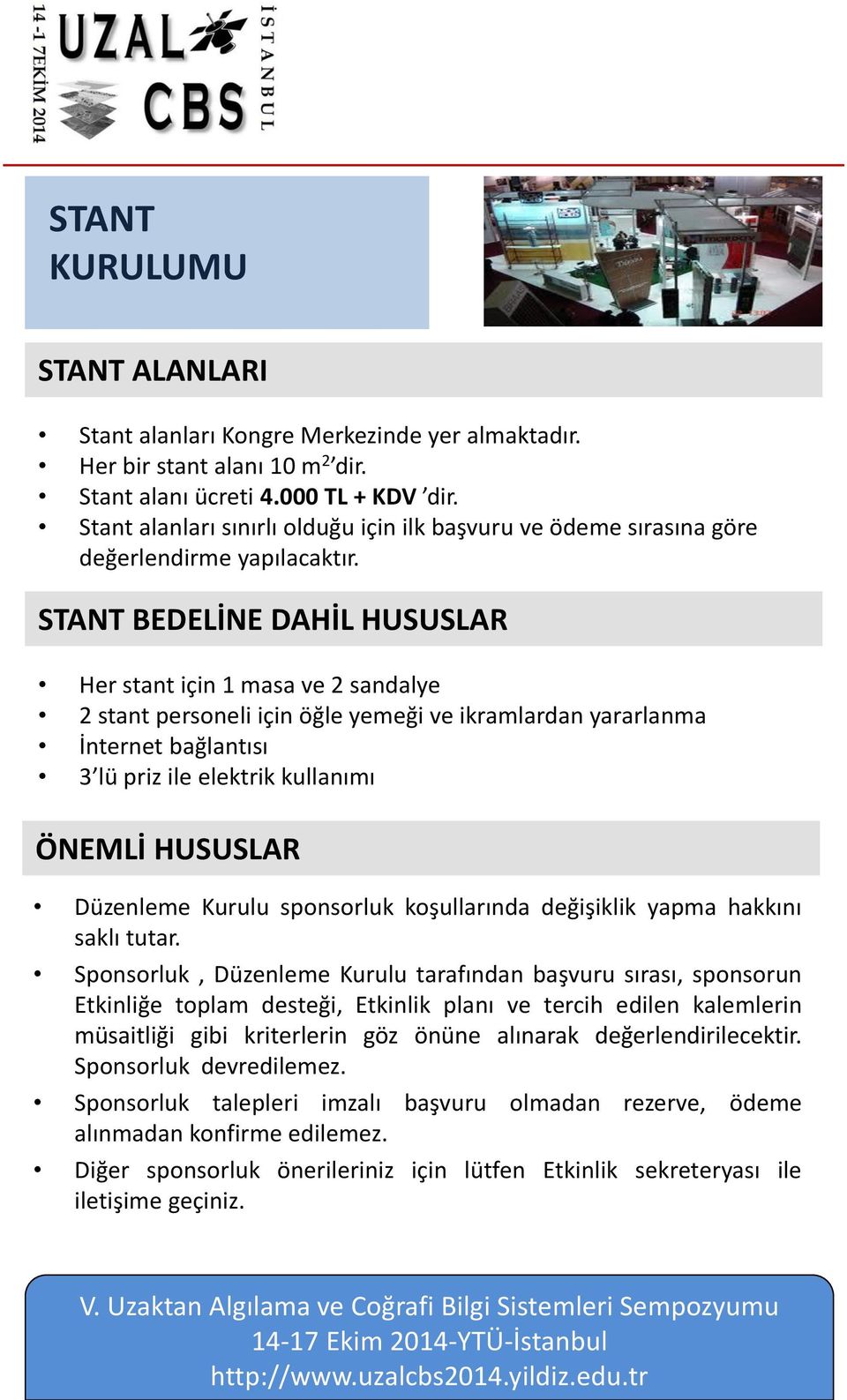 STANT BEDELİNE DAHİL HUSUSLAR Her stant için 1 masa ve 2 sandalye 2 stant personeli için öğle yemeği ve ikramlardan yararlanma İnternet bağlantısı 3 lü priz ile elektrik kullanımı ÖNEMLİ HUSUSLAR