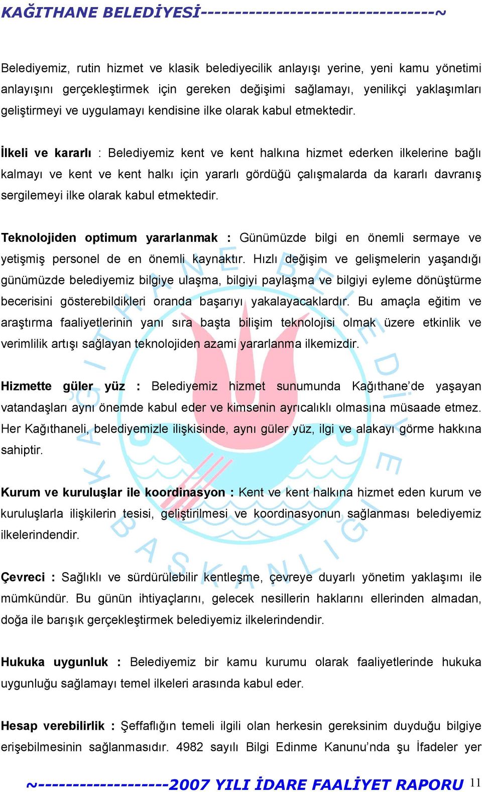 İlkeli ve kararlı : Belediyemiz kent ve kent halkına hizmet ederken ilkelerine bağlı kalmayı ve kent ve kent halkı için yararlı gördüğü çalışmalarda da kararlı davranış sergilemeyi ilke olarak kabul