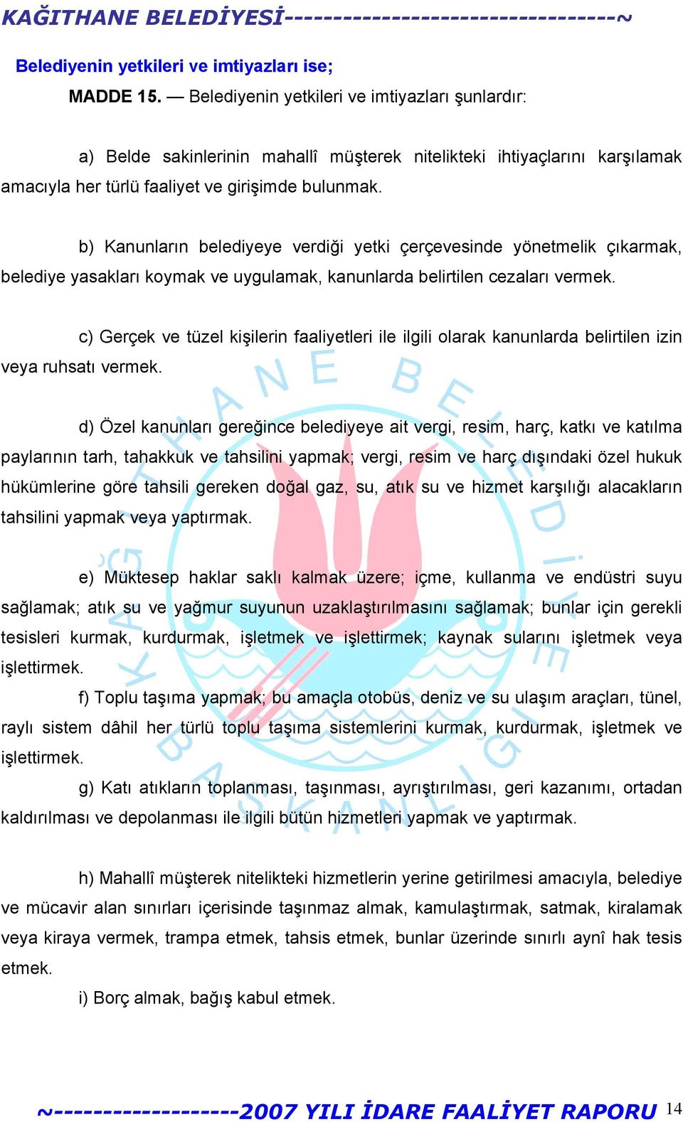 b) Kanunların belediyeye verdiği yetki çerçevesinde yönetmelik çıkarmak, belediye yasakları koymak ve uygulamak, kanunlarda belirtilen cezaları vermek.