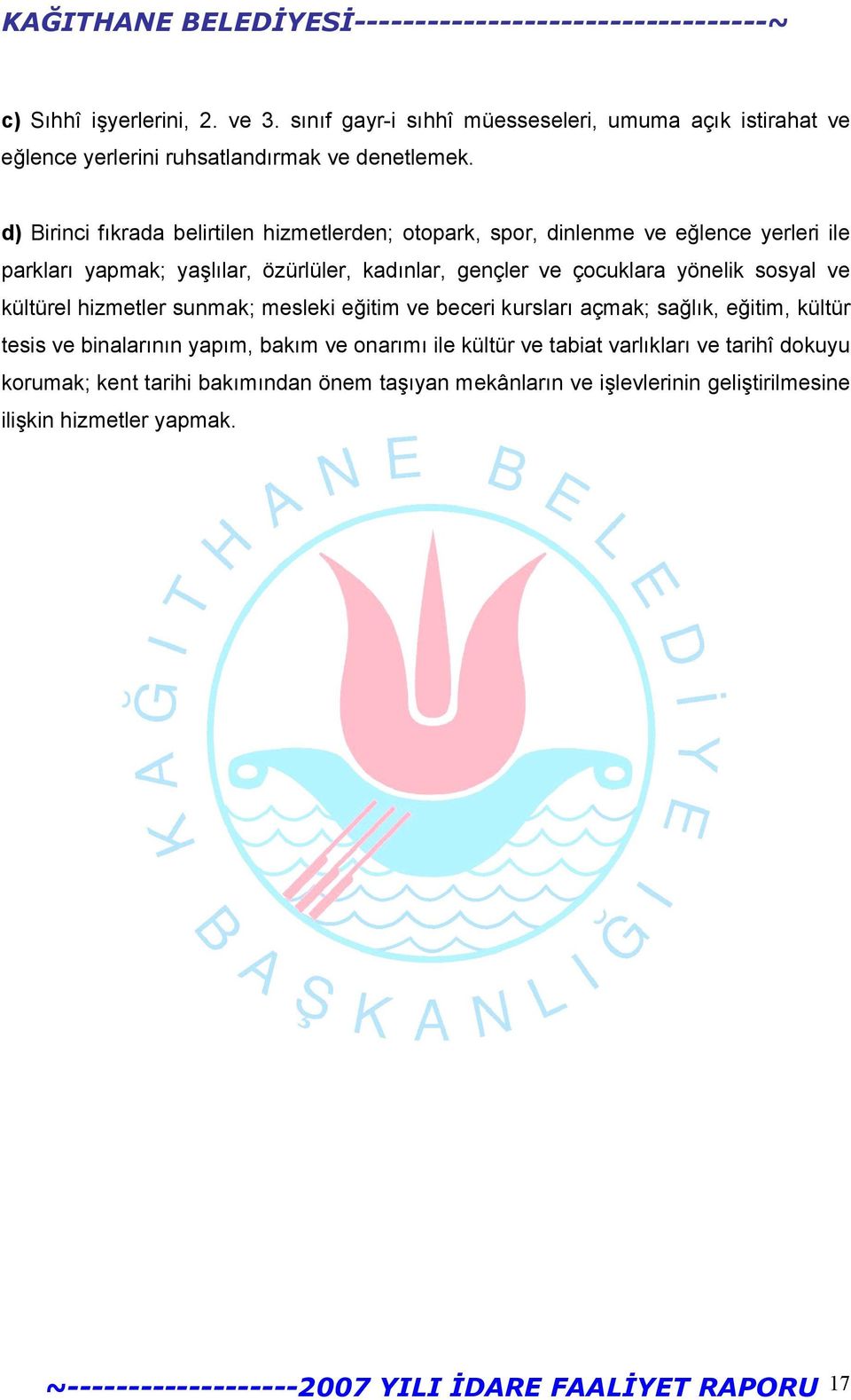 çocuklara yönelik sosyal ve kültürel hizmetler sunmak; mesleki eğitim ve beceri kursları açmak; sağlık, eğitim, kültür tesis ve binalarının yapım, bakım