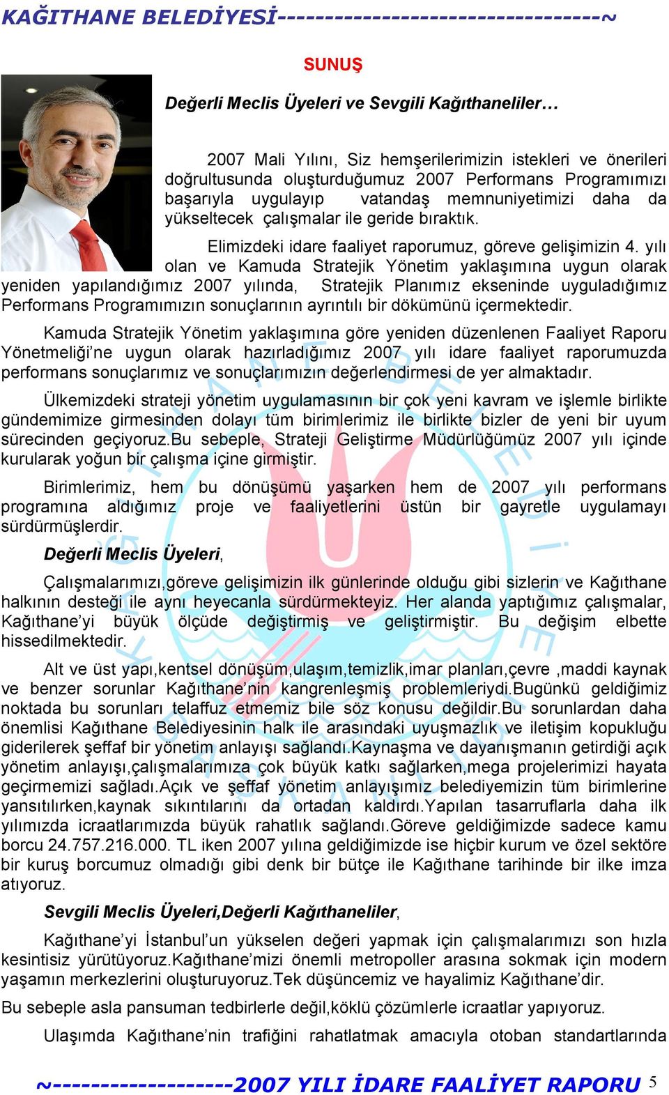 yılı olan ve Kamuda Stratejik Yönetim yaklaşımına uygun olarak yeniden yapılandığımız 2007 yılında, Stratejik Planımız ekseninde uyguladığımız Performans Programımızın sonuçlarının ayrıntılı bir