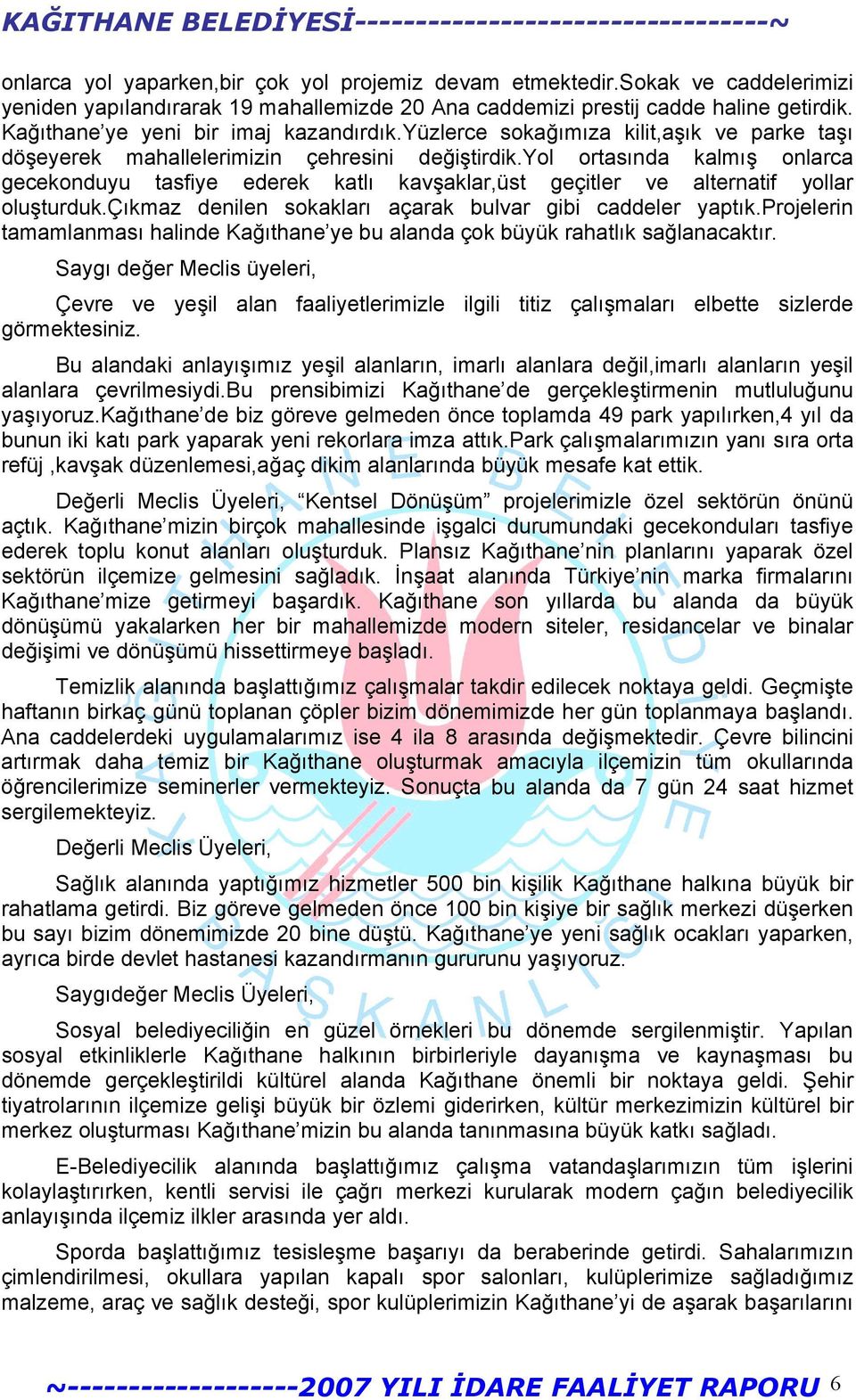 yol ortasında kalmış onlarca gecekonduyu tasfiye ederek katlı kavşaklar,üst geçitler ve alternatif yollar oluşturduk.çıkmaz denilen sokakları açarak bulvar gibi caddeler yaptık.