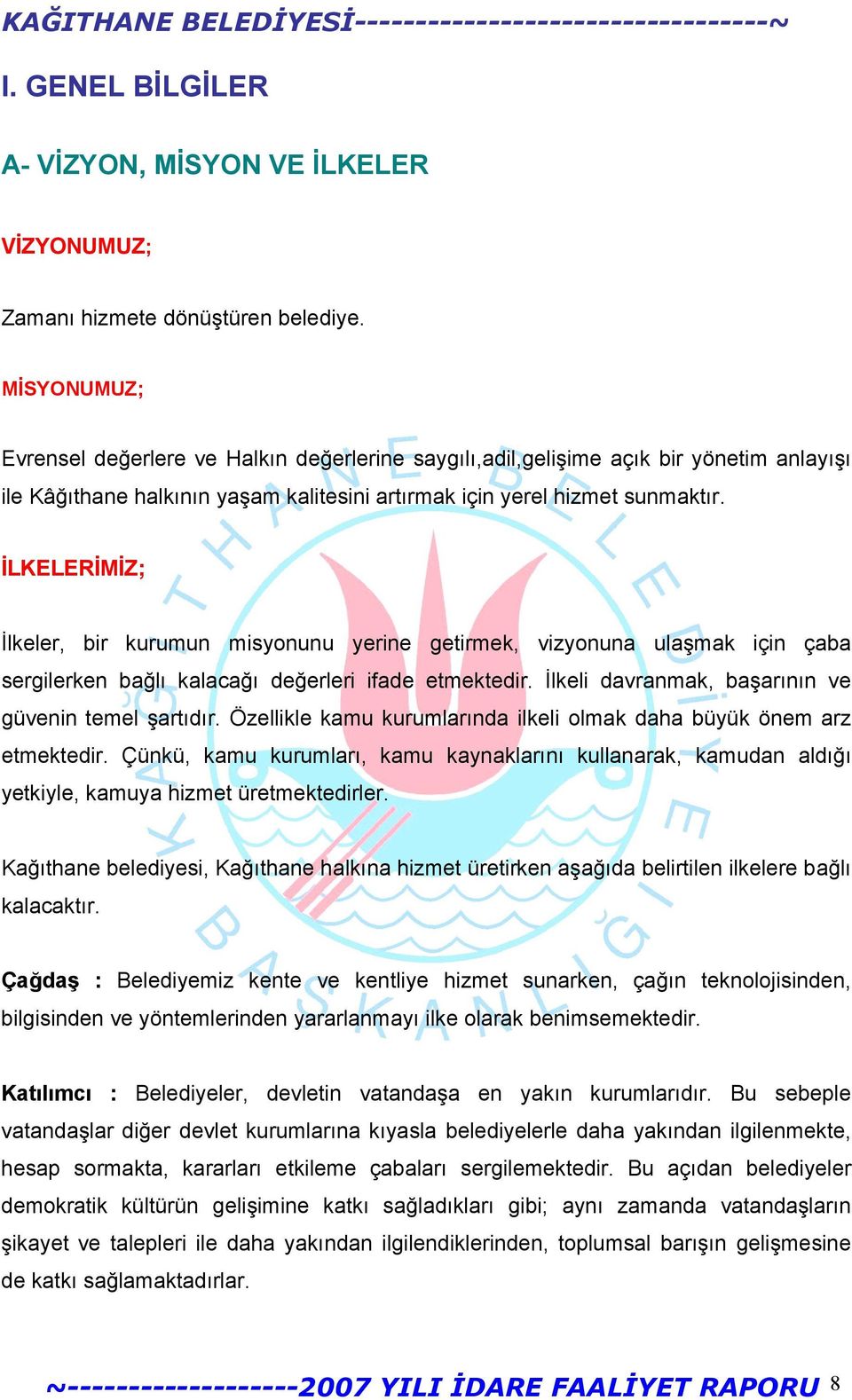 İLKELERİMİZ; İlkeler, bir kurumun misyonunu yerine getirmek, vizyonuna ulaşmak için çaba sergilerken bağlı kalacağı değerleri ifade etmektedir. İlkeli davranmak, başarının ve güvenin temel şartıdır.