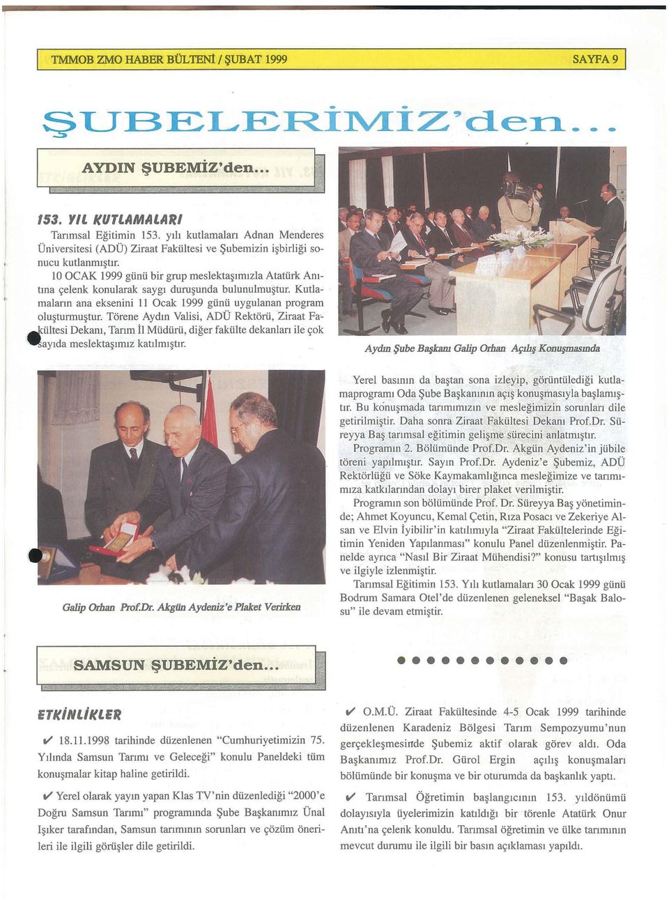 10 OCAK 1999 giinii bir grup meslekta~uruz1a Atatiirk Amtma ~elenk konularak sayg1 duru~unda bulunulmu~tur. Kutlamalarm ana eksenini 11 Ocak 1999 giinii uygulanan program olu~turmu~tur.