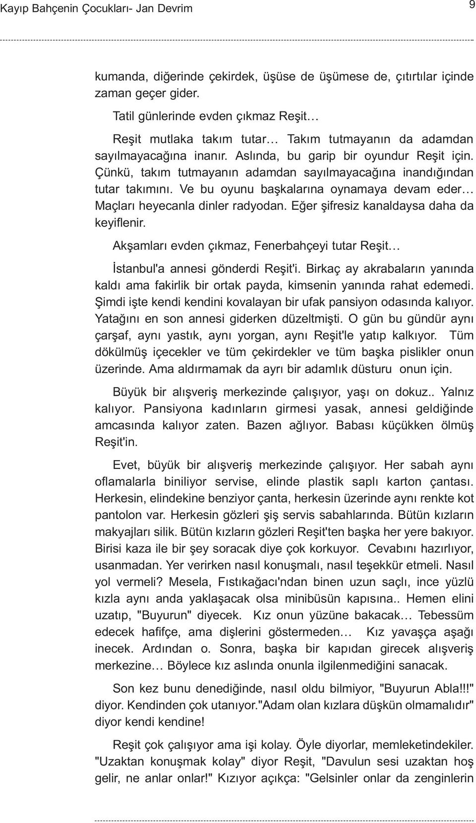 Çünkü, takým tutmayanýn adamdan sayýlmayacaðýna inandýðýndan tutar takýmýný. Ve bu oyunu baþkalarýna oynamaya devam eder Maçlarý heyecanla dinler radyodan. Eðer þifresiz kanaldaysa daha da keyiflenir.