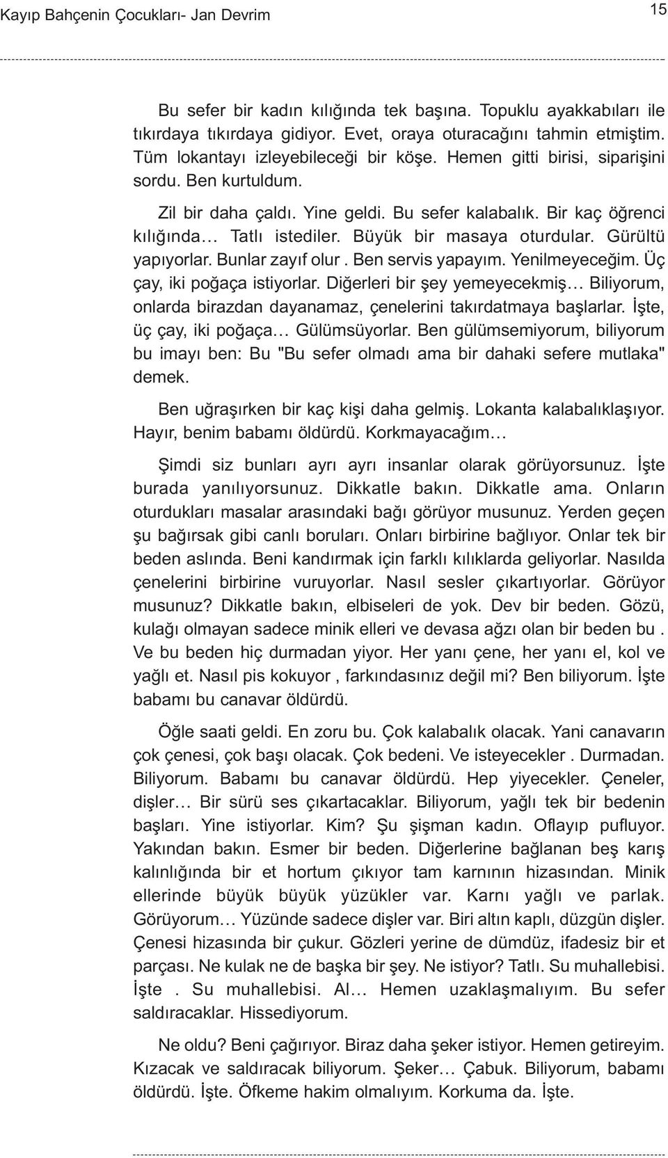 Bunlar zayýf olur. Ben servis yapayým. Yenilmeyeceðim. Üç çay, iki poðaça istiyorlar. Diðerleri bir þey yemeyecekmiþ Biliyorum, onlarda birazdan dayanamaz, çenelerini takýrdatmaya baþlarlar.