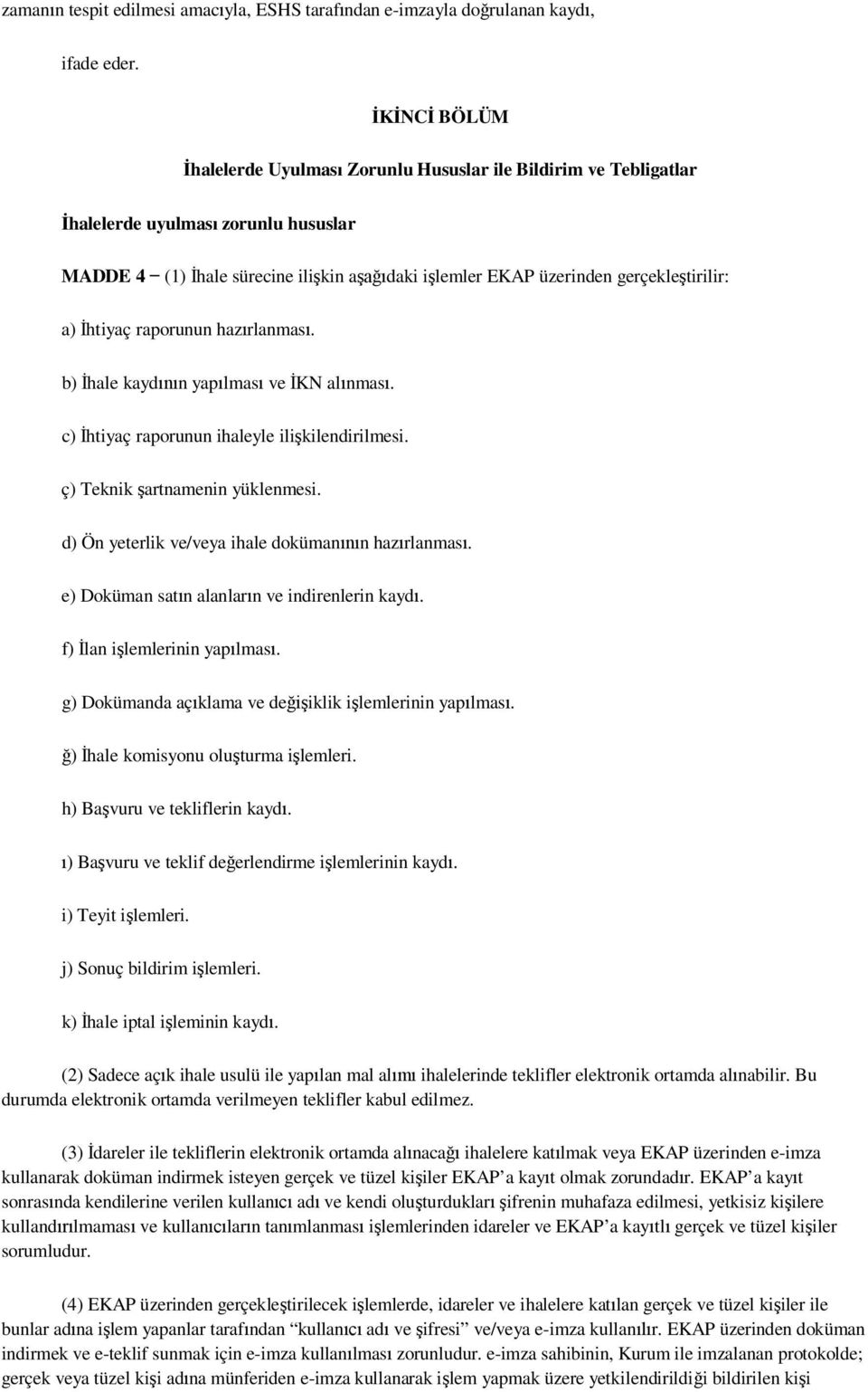 raporunun haz rlanmas. b) hale kayd n yap lmas ve KN al nmas. c) htiyaç raporunun ihaleyle ili kilendirilmesi. ç) Teknik artnamenin yüklenmesi. d) Ön yeterlik ve/veya ihale doküman n haz rlanmas.