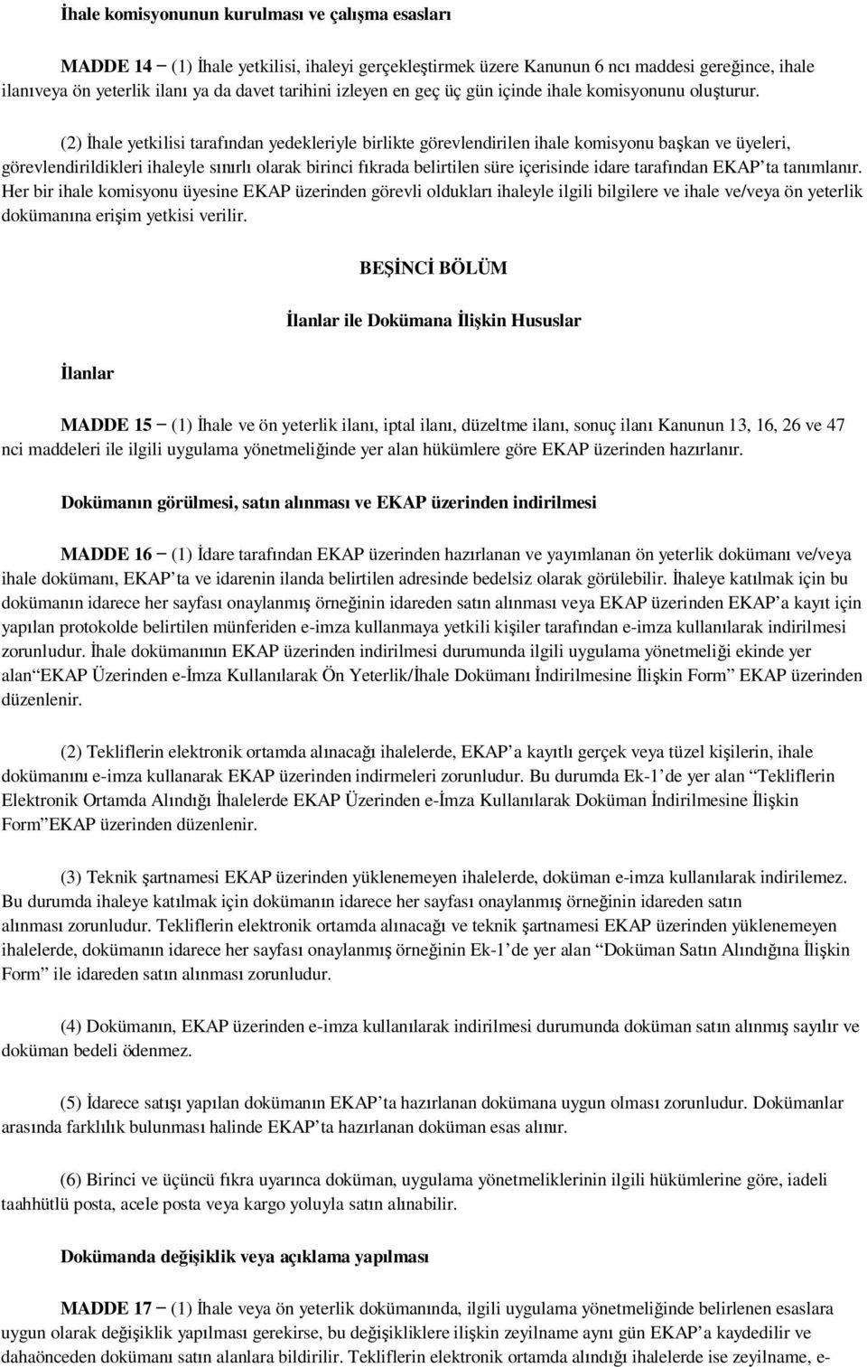 (2) hale yetkilisi taraf ndan yedekleriyle birlikte görevlendirilen ihale komisyonu ba kan ve üyeleri, görevlendirildikleri ihaleyle s rl olarak birinci f krada belirtilen süre içerisinde idare taraf