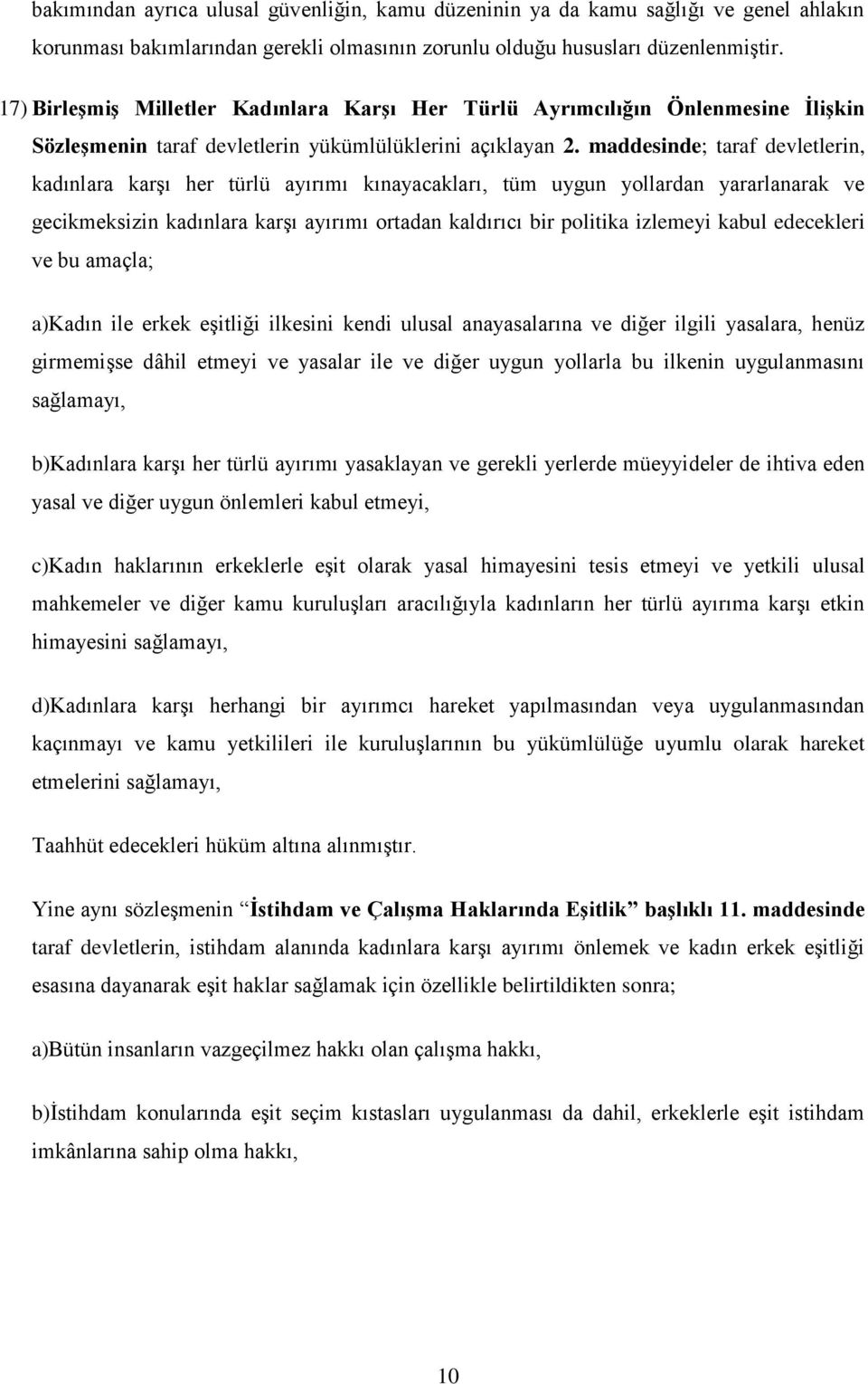 maddesinde; taraf devletlerin, kadınlara karşı her türlü ayırımı kınayacakları, tüm uygun yollardan yararlanarak ve gecikmeksizin kadınlara karşı ayırımı ortadan kaldırıcı bir politika izlemeyi kabul