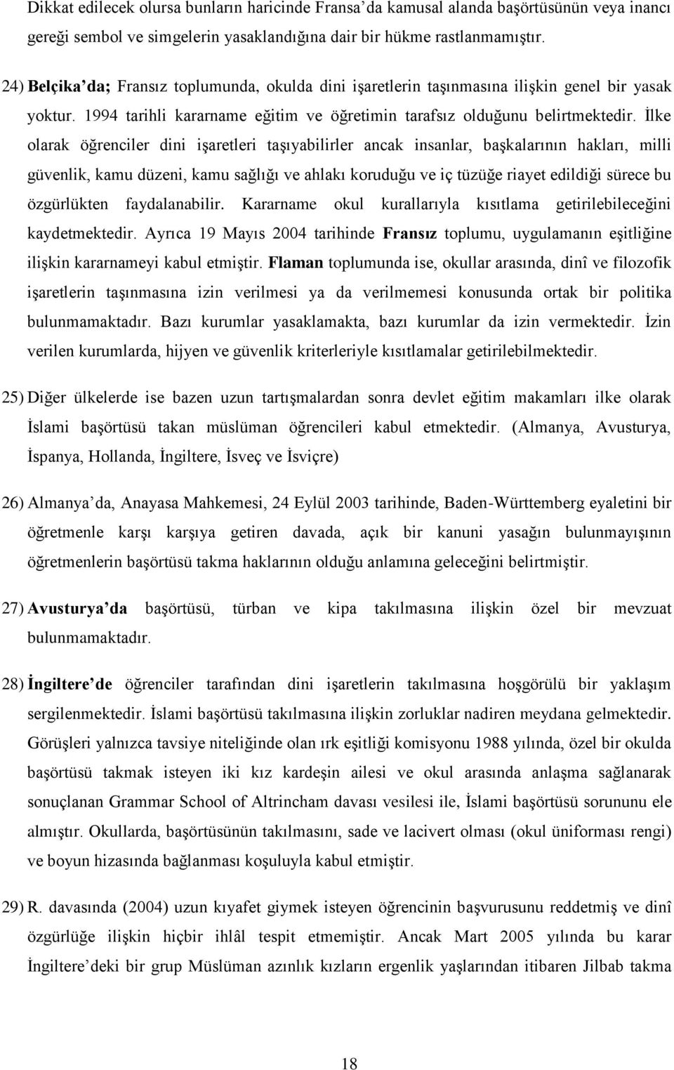 İlke olarak öğrenciler dini işaretleri taşıyabilirler ancak insanlar, başkalarının hakları, milli güvenlik, kamu düzeni, kamu sağlığı ve ahlakı koruduğu ve iç tüzüğe riayet edildiği sürece bu