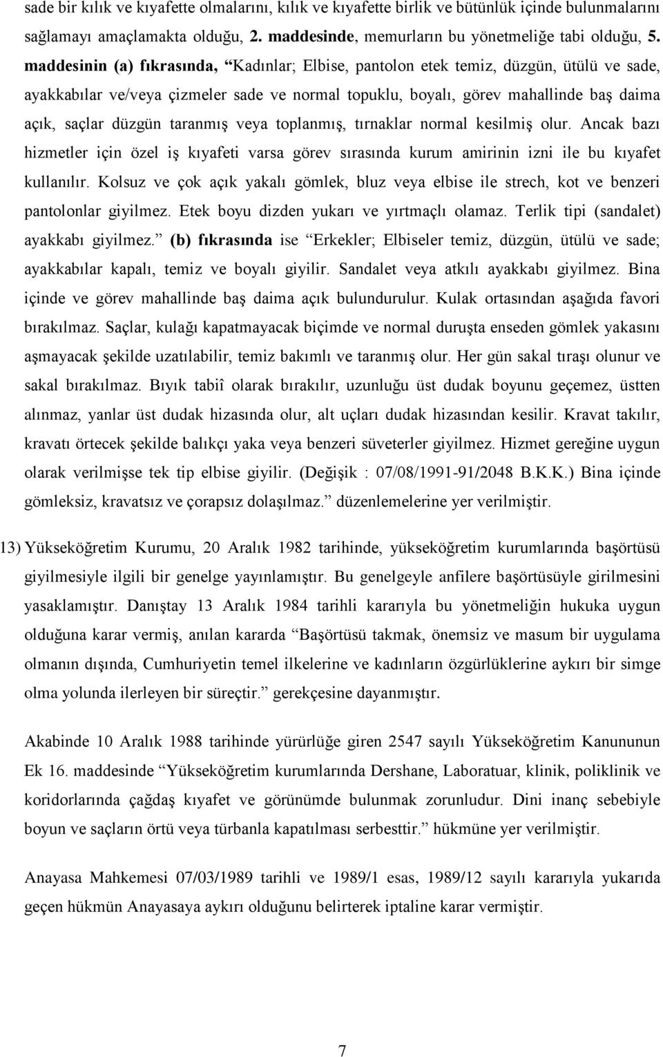 taranmış veya toplanmış, tırnaklar normal kesilmiş olur. Ancak bazı hizmetler için özel iş kıyafeti varsa görev sırasında kurum amirinin izni ile bu kıyafet kullanılır.