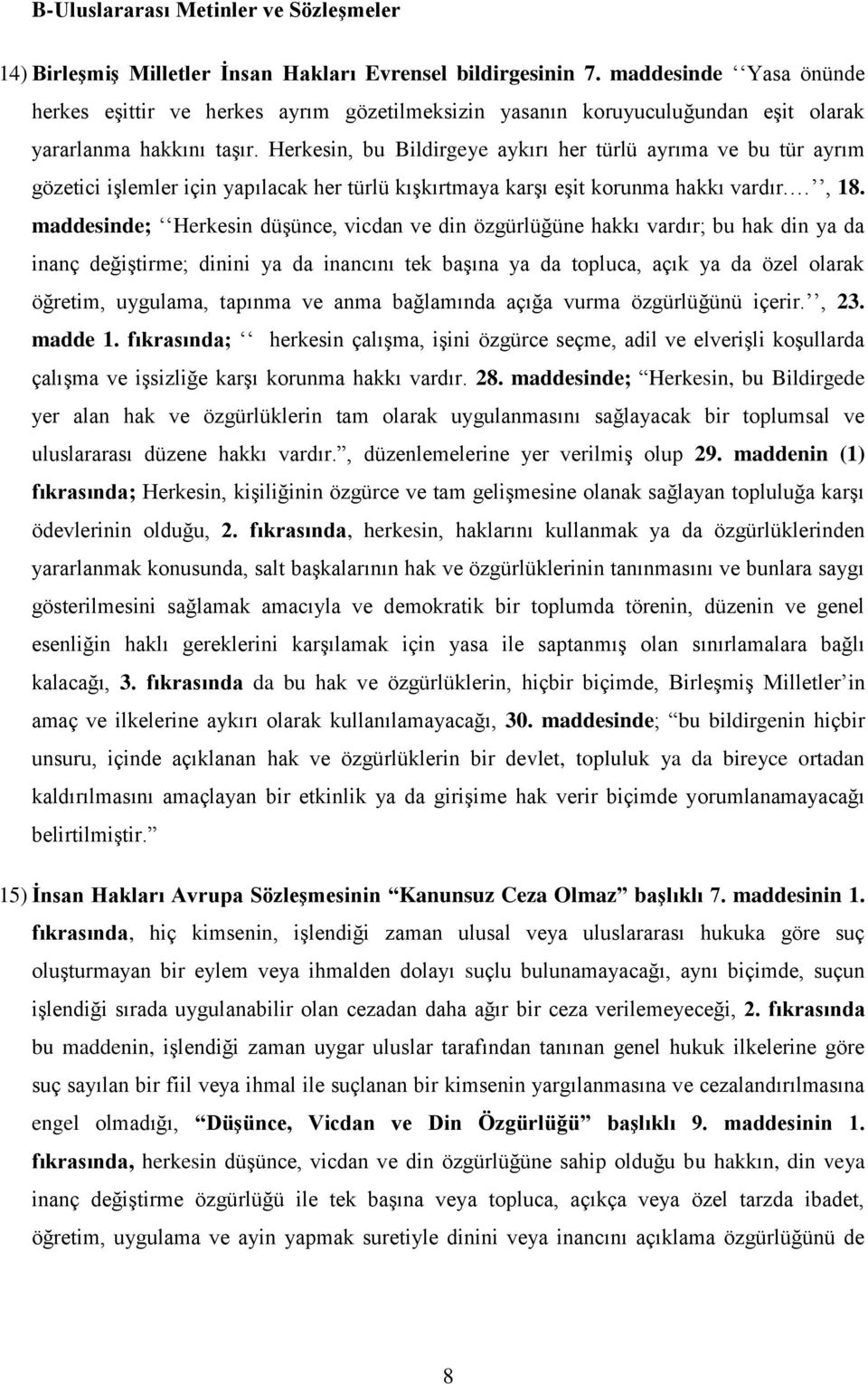 Herkesin, bu Bildirgeye aykırı her türlü ayrıma ve bu tür ayrım gözetici işlemler için yapılacak her türlü kışkırtmaya karşı eşit korunma hakkı vardır., 18.