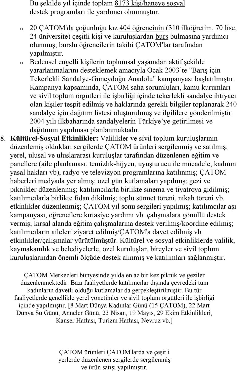 yapılmıģtır. Bedensel engelli kiģilerin tplumsal yaģamdan aktif Ģekilde yararlanmalarını desteklemek amacıyla Ocak 2003 te "BarıĢ için Tekerlekli Sandalye-Güneydğu Anadlu" kampanyası baģlatılmıģtır.