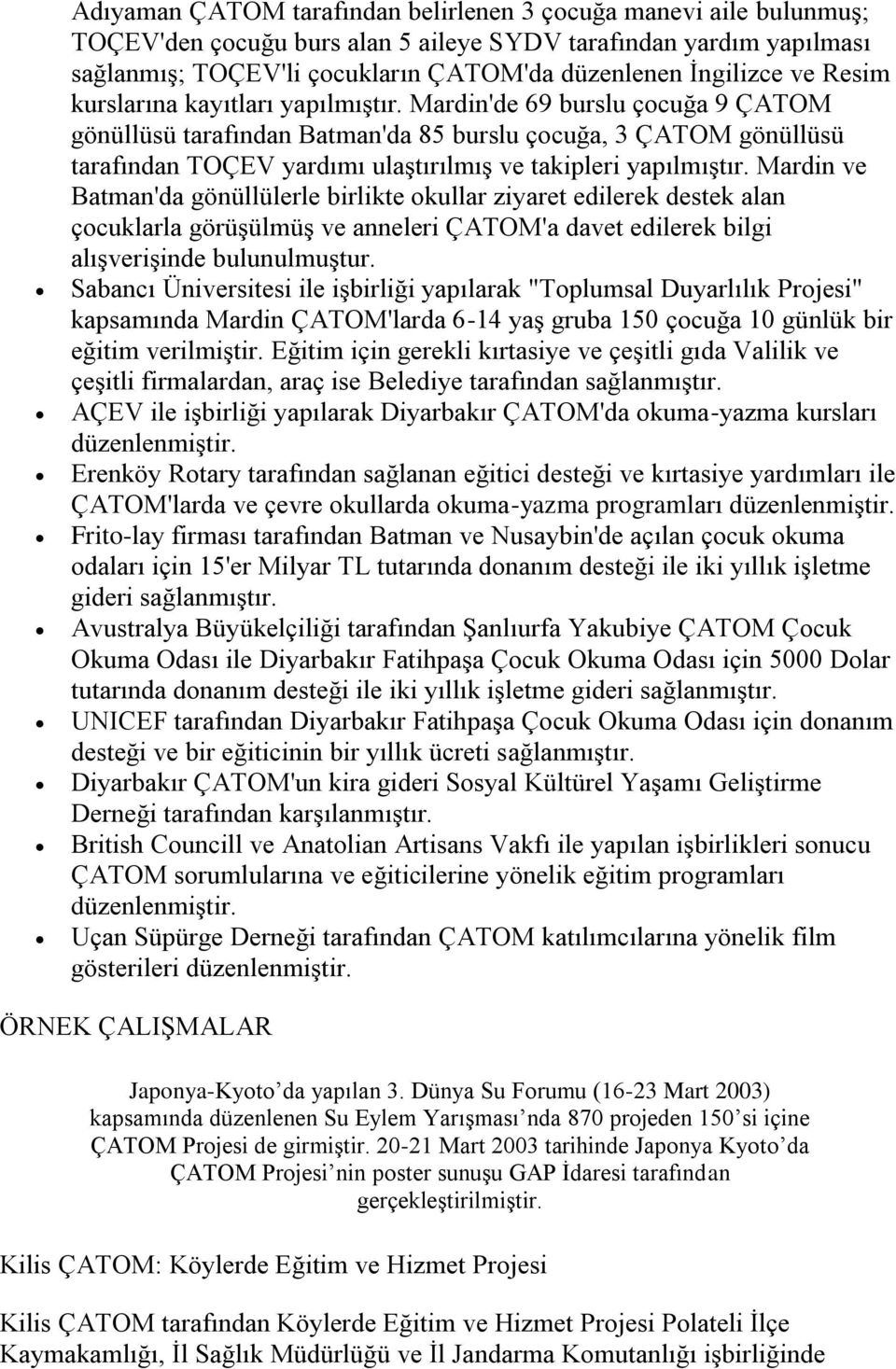 Mardin'de 69 burslu çcuğa 9 ÇATOM gönüllüsü tarafından Batman'da 85 burslu çcuğa, 3 ÇATOM gönüllüsü tarafından TOÇEV yardımı ulaģtırılmıģ ve takipleri yapılmıģtır.