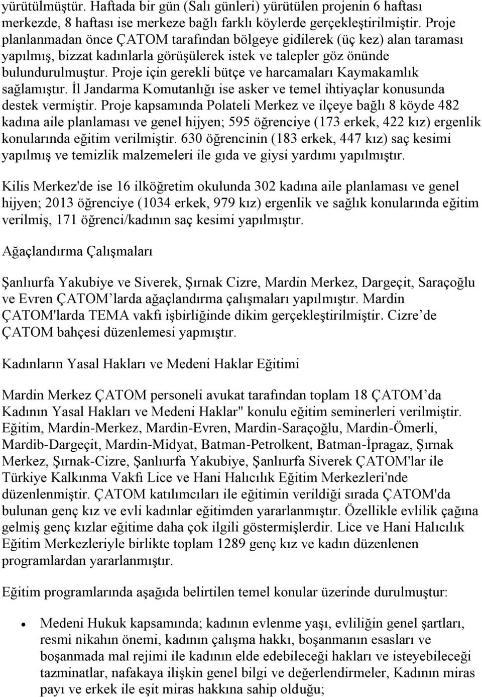 Prje için gerekli bütçe ve harcamaları Kaymakamlık sağlamıģtır. Ġl Jandarma Kmutanlığı ise asker ve temel ihtiyaçlar knusunda destek vermiģtir.