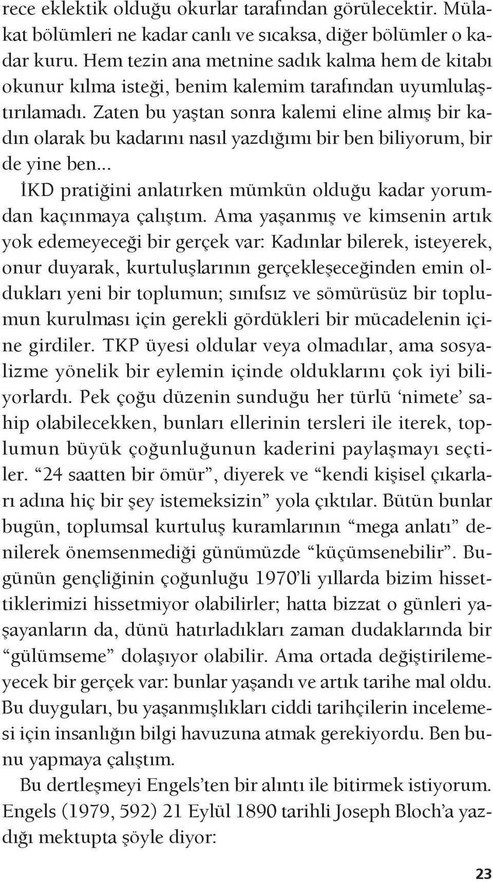 Zaten bu yaştan sonra kalemi eline almış bir kadın olarak bu kadarını nasıl yazdığımı bir ben biliyorum, bir de yine ben... İKD pratiğini anlatırken mümkün olduğu kadar yorumdan kaçınmaya çalıştım.