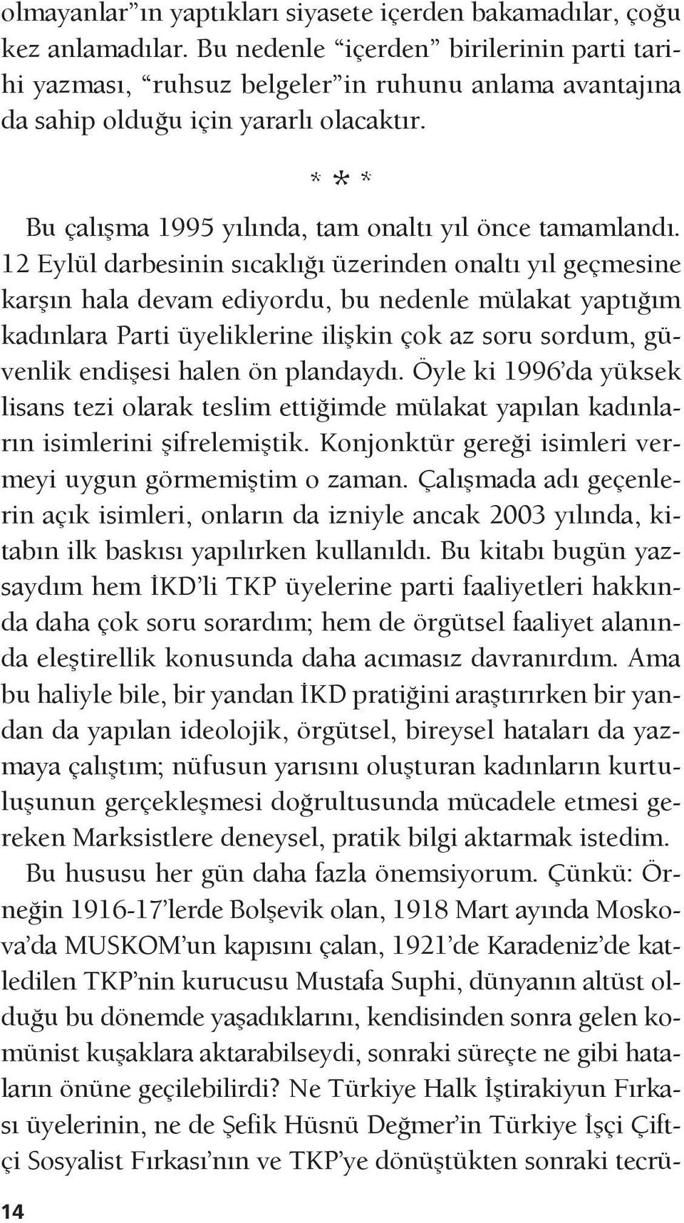 12 Eylül darbesinin sıcaklığı üzerinden onaltı yıl geçmesine karşın hala devam ediyordu, bu nedenle mülakat yaptığım kadınlara Parti üyeliklerine ilişkin çok az soru sordum, güvenlik endişesi halen