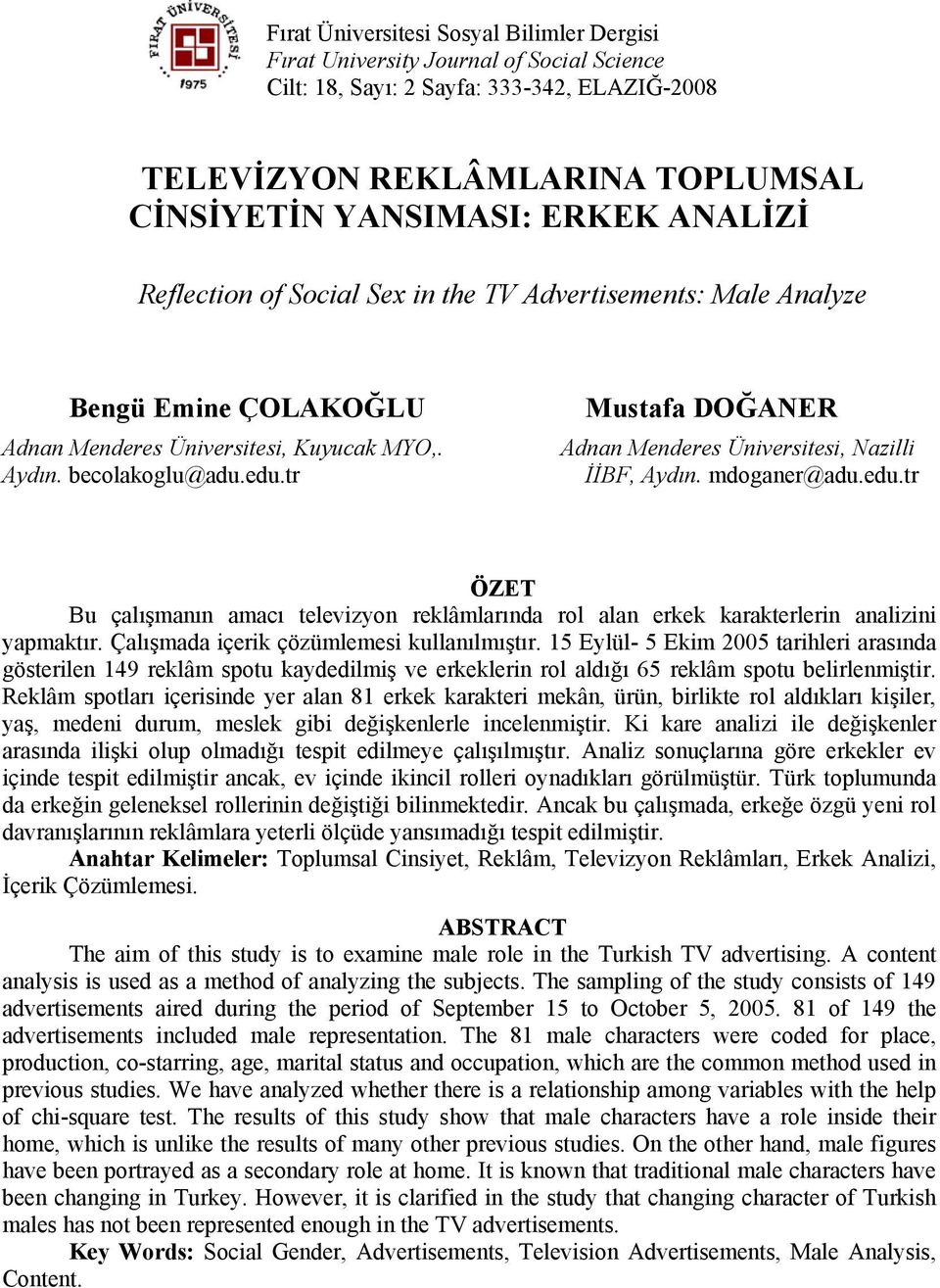 tr Mustafa DOĞANER Adnan Menderes Üniversitesi, Nazilli İİBF, Aydın. mdoganer@adu.edu.tr ÖZET Bu çalışmanın amacı televizyon reklâmlarında rol alan erkek karakterlerin analizini yapmaktır.