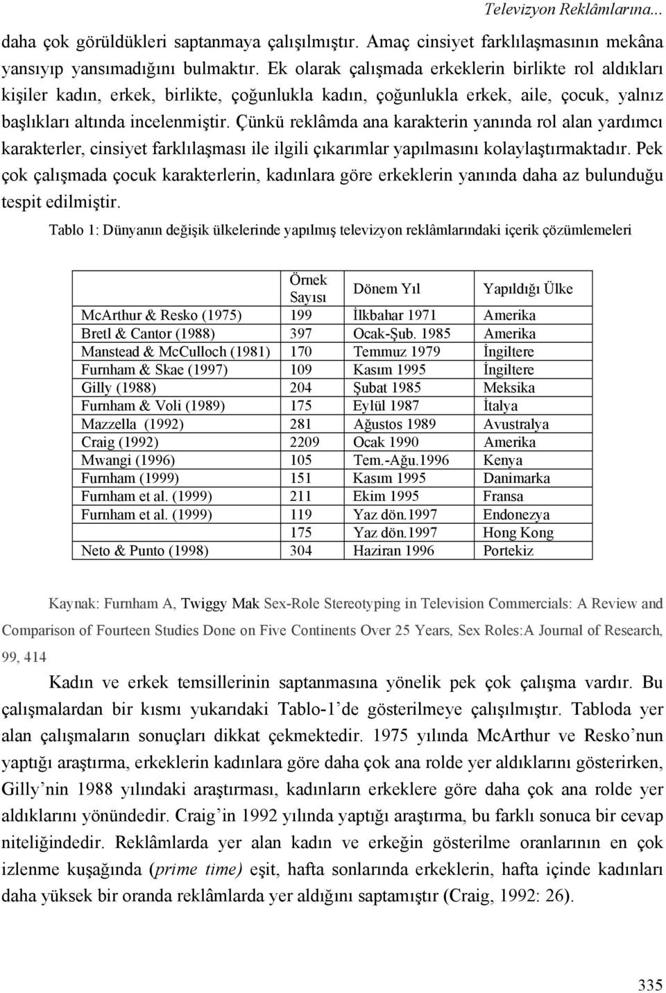 Çünkü reklâmda ana karakterin yanında rol alan yardımcı karakterler, cinsiyet farklılaşması ile ilgili çıkarımlar yapılmasını kolaylaştırmaktadır.